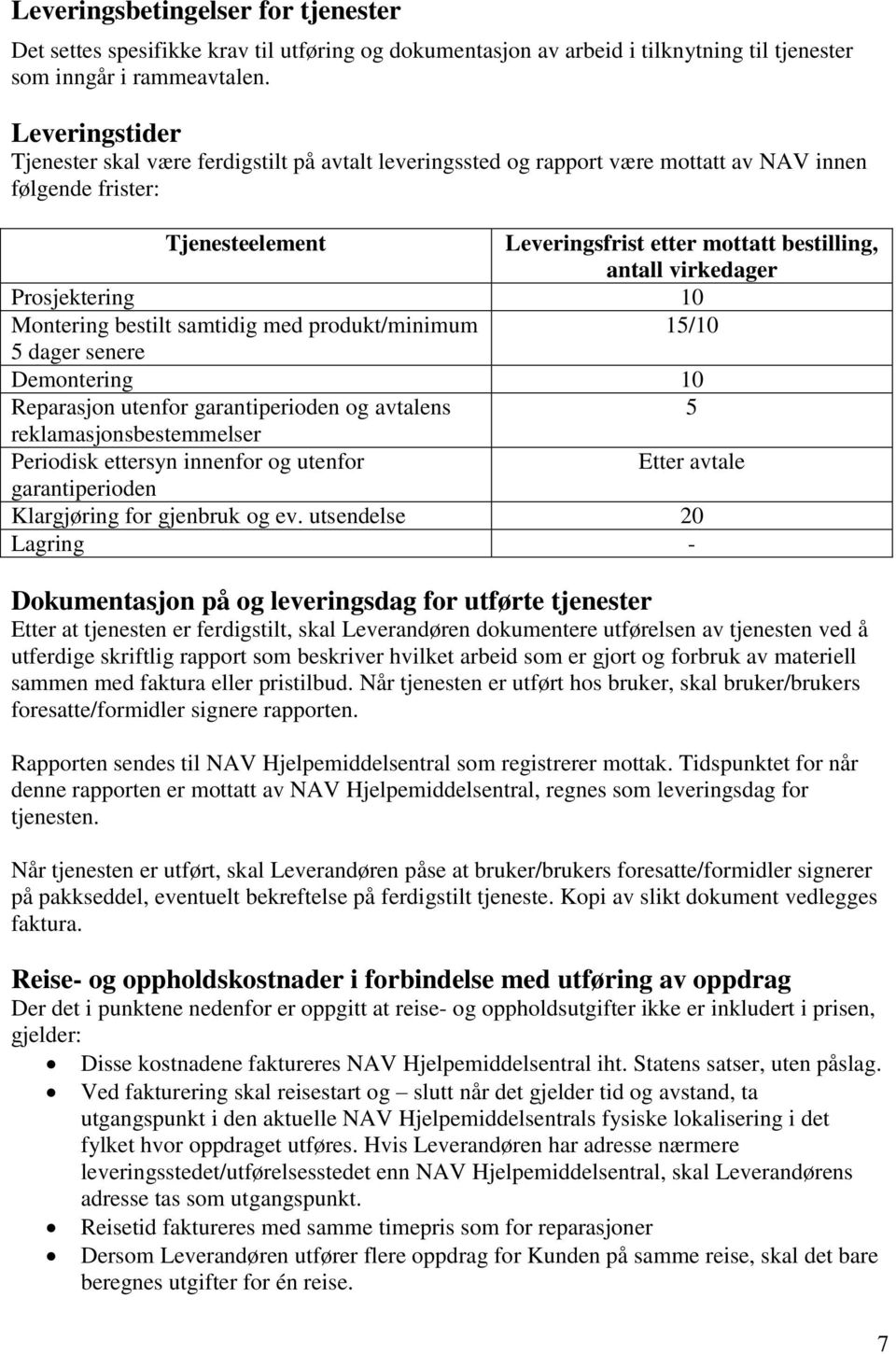 virkedager Prosjektering 10 Montering bestilt samtidig med produkt/minimum 15/10 5 dager senere Demontering 10 Reparasjon utenfor garantiperioden og avtalens 5 reklamasjonsbestemmelser Periodisk