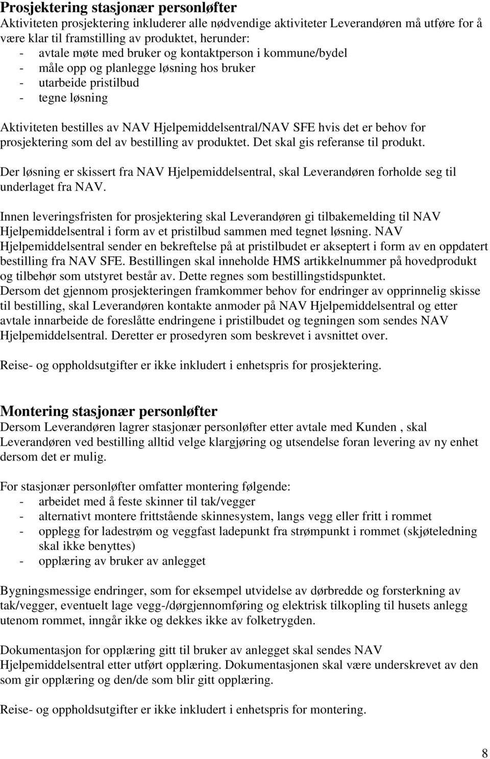 for prosjektering som del av bestilling av produktet. Det skal gis referanse til produkt. Der løsning er skissert fra NAV Hjelpemiddelsentral, skal Leverandøren forholde seg til underlaget fra NAV.