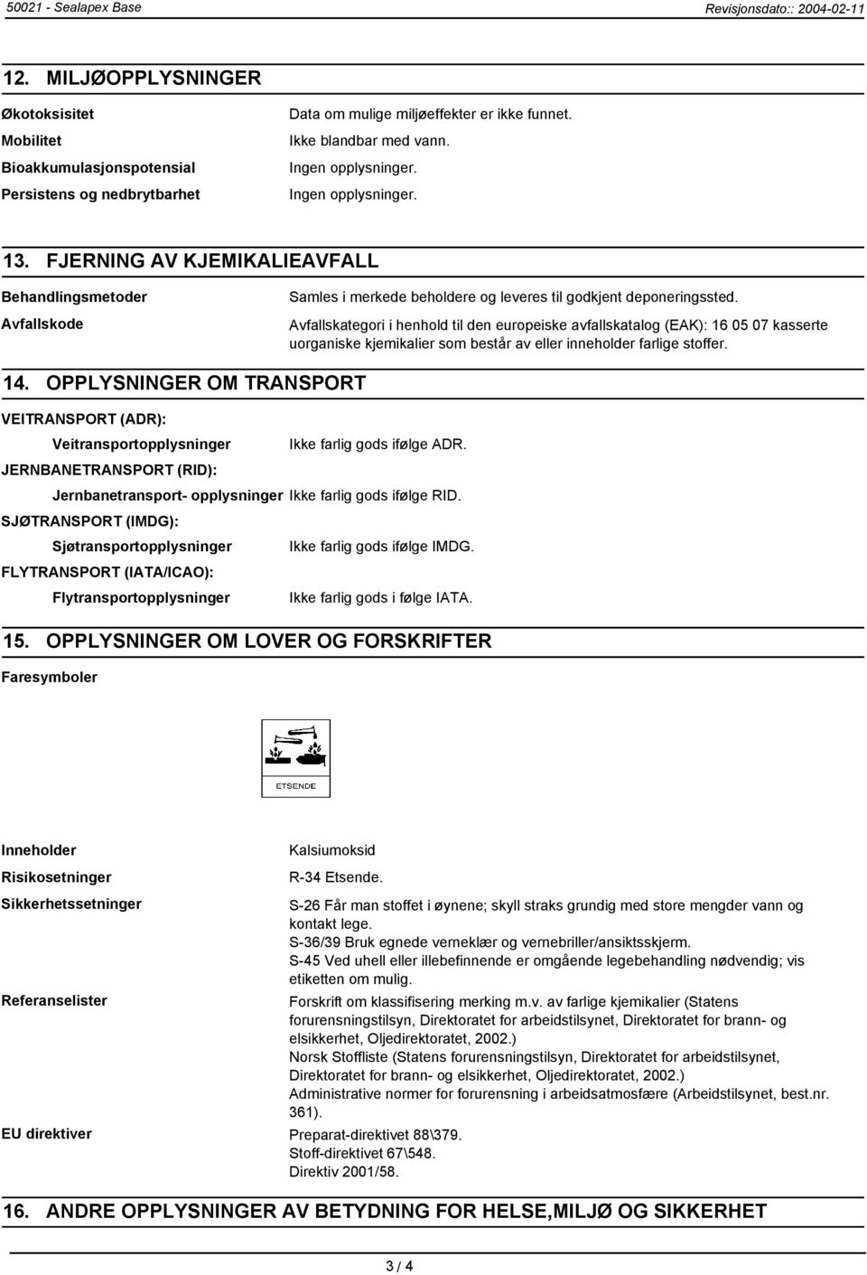 Avfallskategori i henhold til den europeiske avfallskatalog (EAK): 16 05 07 kasserte uorganiske kjemikalier som består av eller inneholder farlige stoffer. 14.