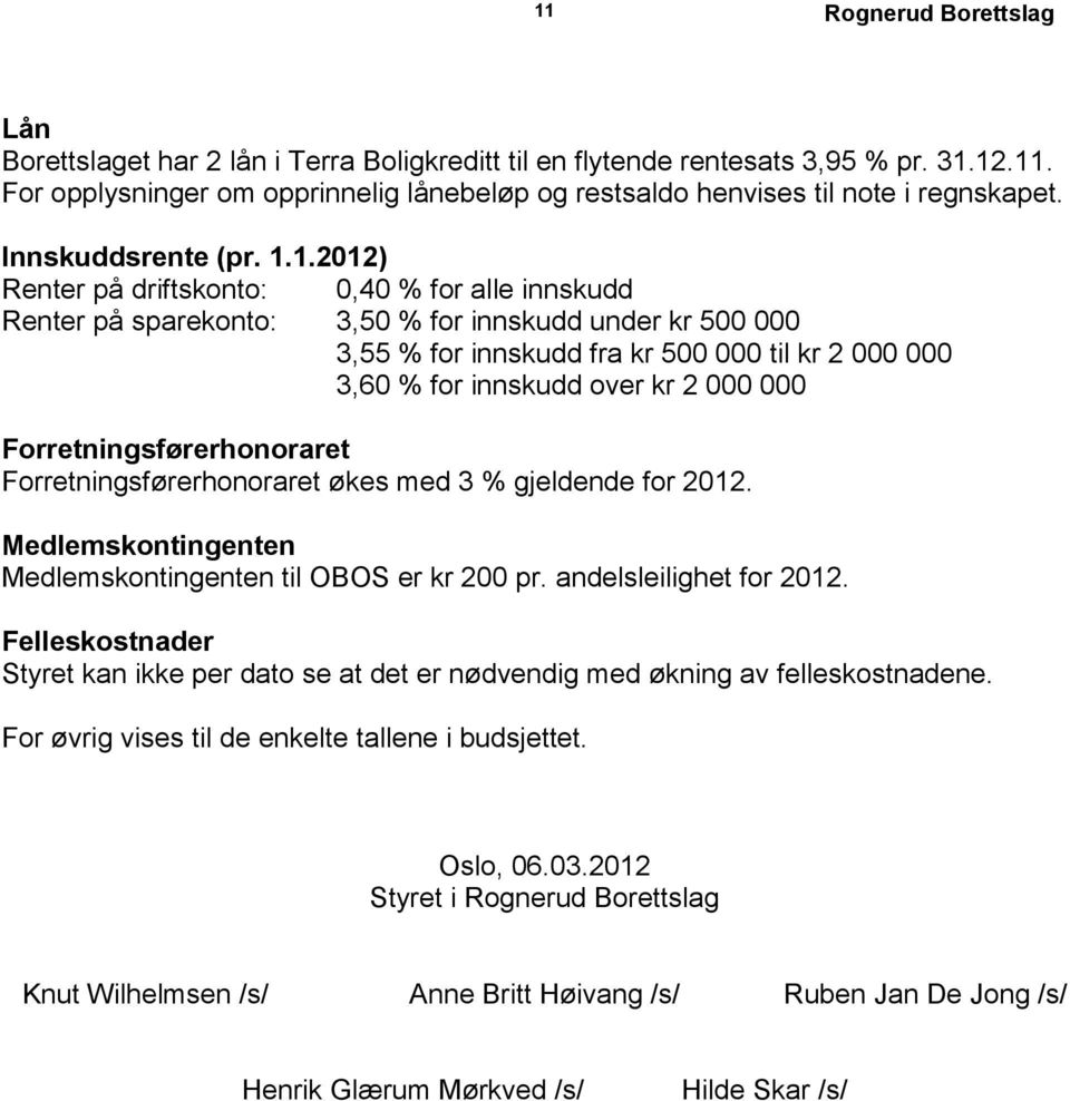 1.2012) Renter på driftskonto: 0,40 % for alle innskudd Renter på sparekonto: 3,50 % for innskudd under kr 500 000 3,55 % for innskudd fra kr 500 000 til kr 2 000 000 3,60 % for innskudd over kr 2