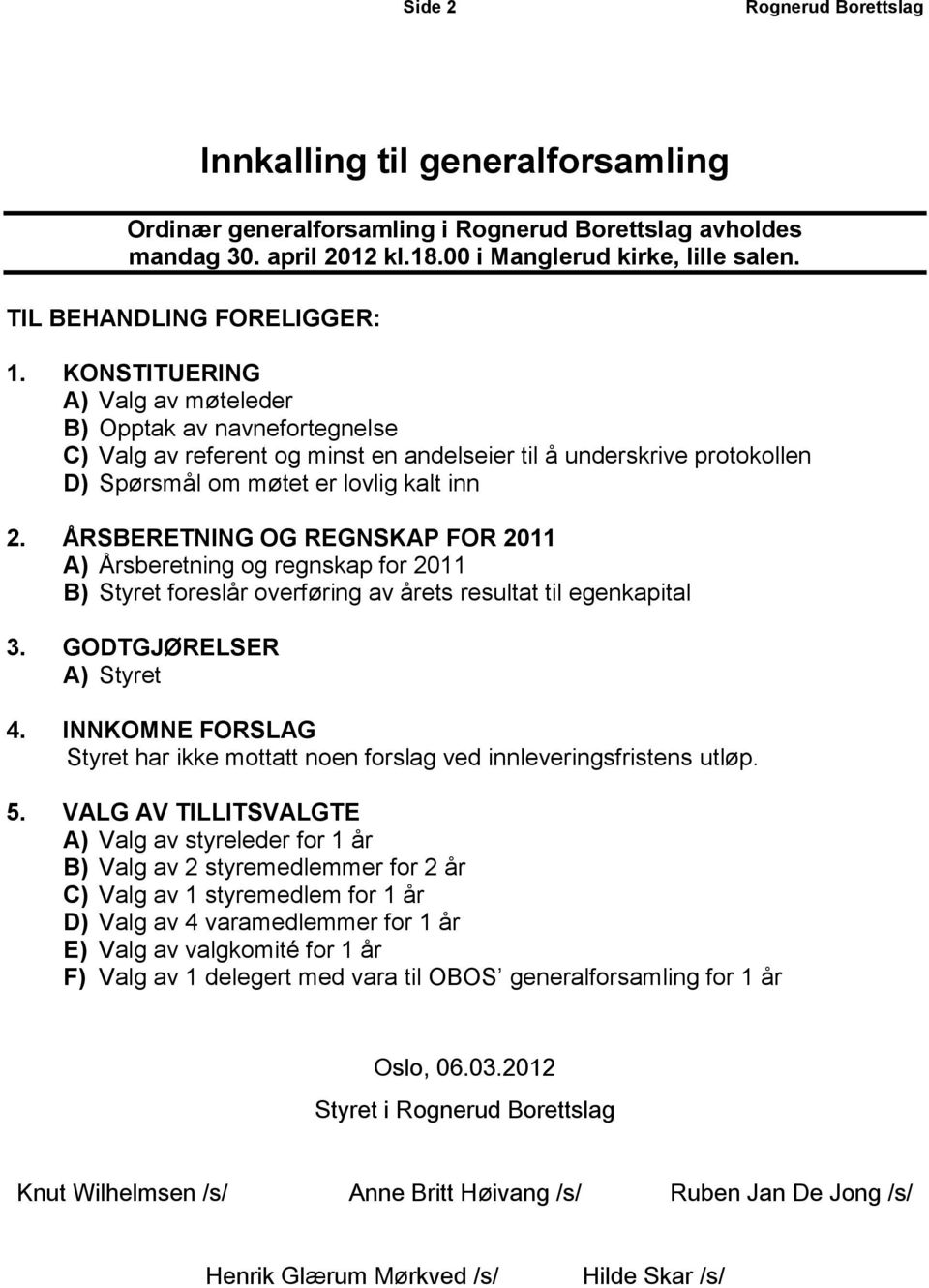 ÅRSBERETNING OG REGNSKAP FOR 2011 A) Årsberetning og regnskap for 2011 B) Styret foreslår overføring av årets resultat til egenkapital 3. GODTGJØRELSER A) Styret 4.