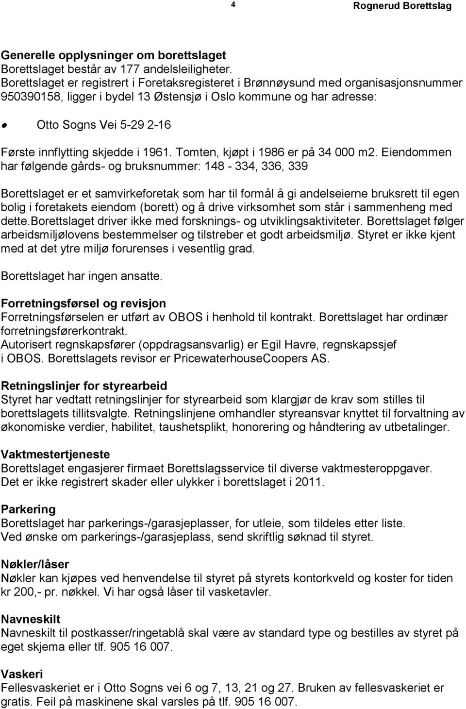 skjedde i 1961. Tomten, kjøpt i 1986 er på 34 000 m2.