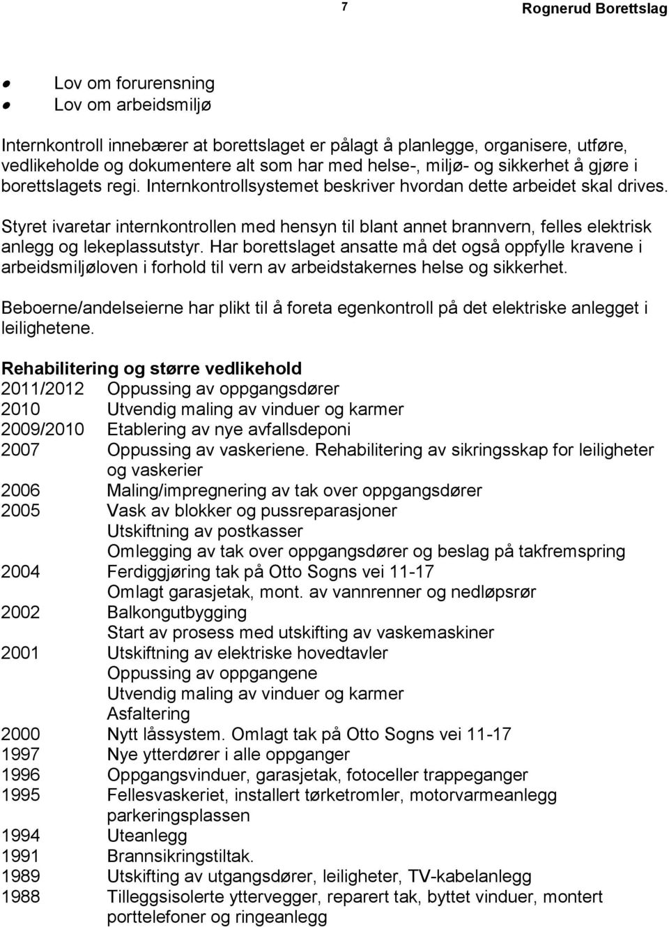 Styret ivaretar internkontrollen med hensyn til blant annet brannvern, felles elektrisk anlegg og lekeplassutstyr.