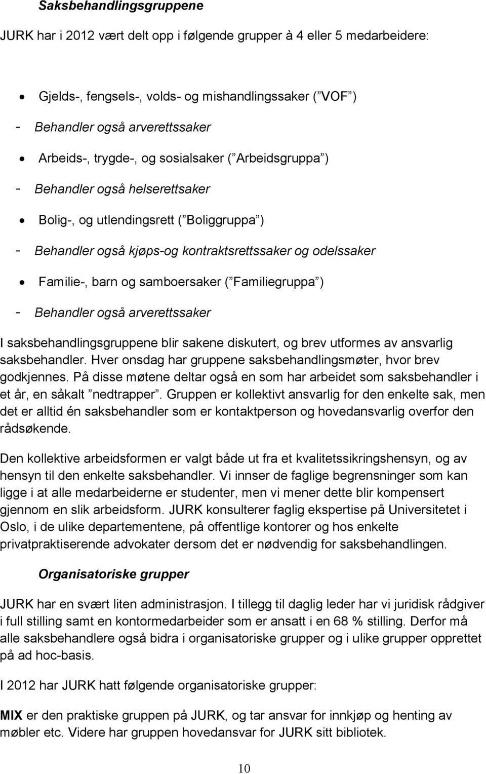 samboersaker ( Familiegruppa ) - Behandler også arverettssaker I saksbehandlingsgruppene blir sakene diskutert, og brev utformes av ansvarlig saksbehandler.