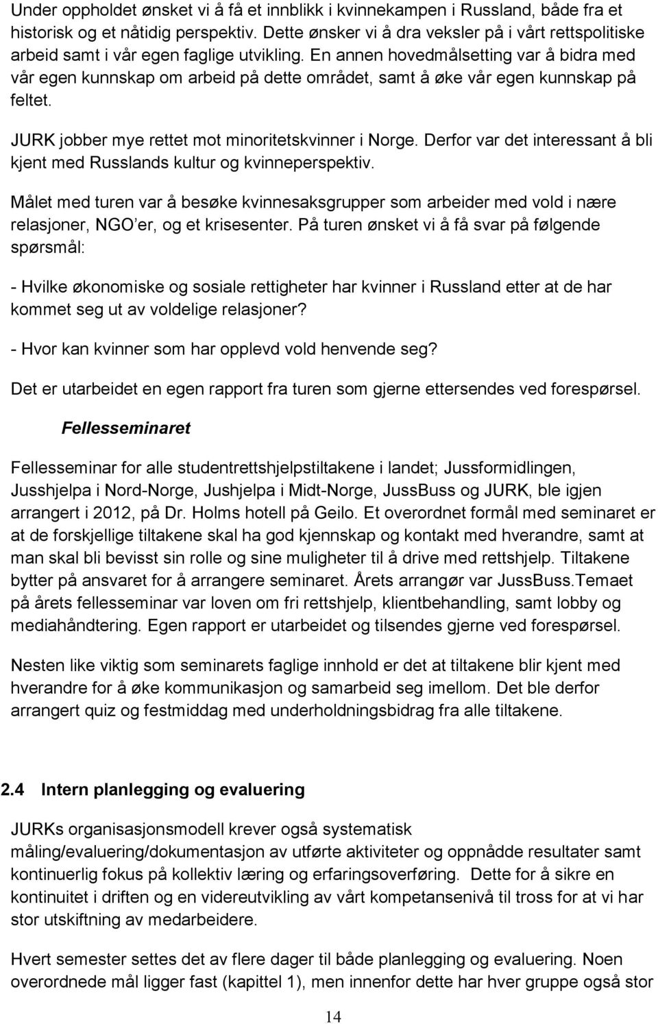 En annen hovedmålsetting var å bidra med vår egen kunnskap om arbeid på dette området, samt å øke vår egen kunnskap på feltet. JURK jobber mye rettet mot minoritetskvinner i Norge.