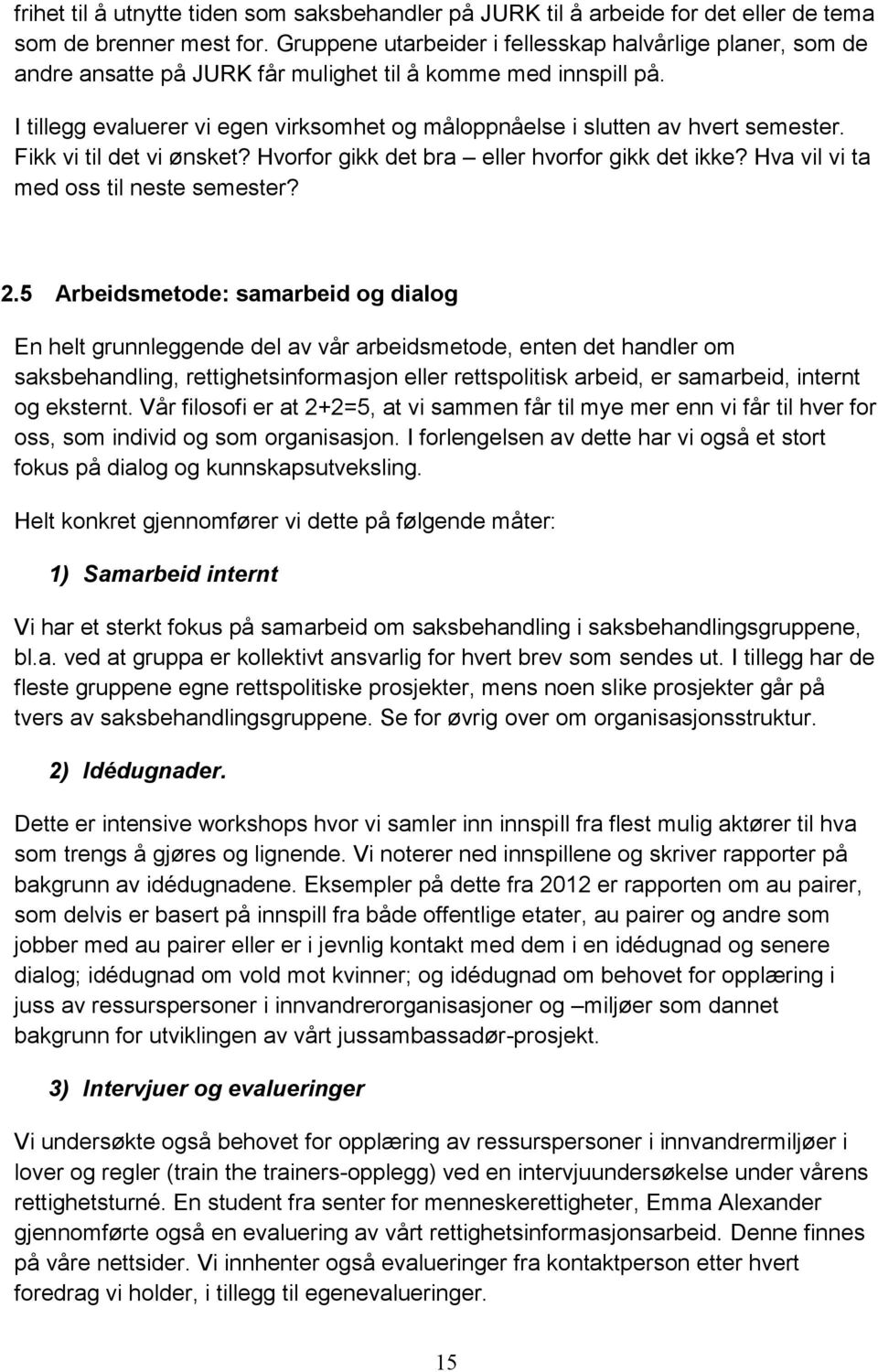 I tillegg evaluerer vi egen virksomhet og måloppnåelse i slutten av hvert semester. Fikk vi til det vi ønsket? Hvorfor gikk det bra eller hvorfor gikk det ikke?