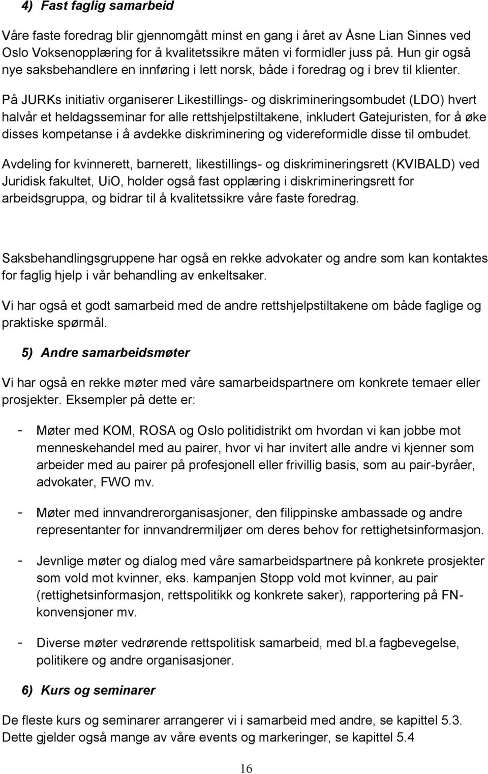 På JURKs initiativ organiserer Likestillings- og diskrimineringsombudet (LDO) hvert halvår et heldagsseminar for alle rettshjelpstiltakene, inkludert Gatejuristen, for å øke disses kompetanse i å