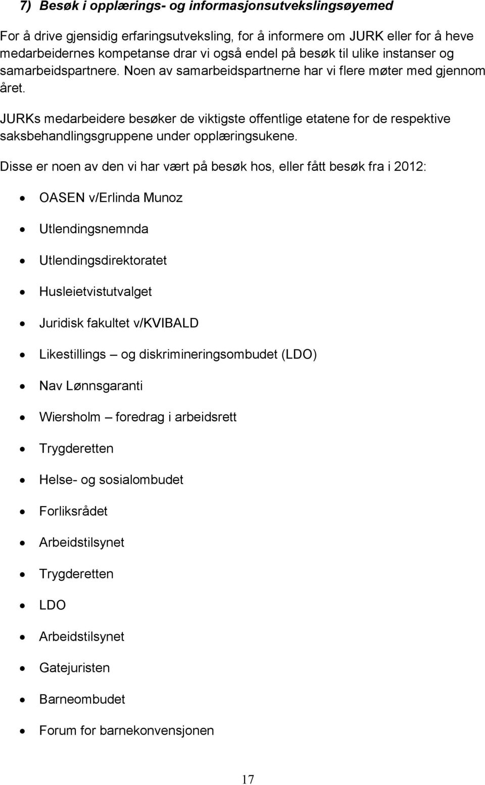 JURKs medarbeidere besøker de viktigste offentlige etatene for de respektive saksbehandlingsgruppene under opplæringsukene.