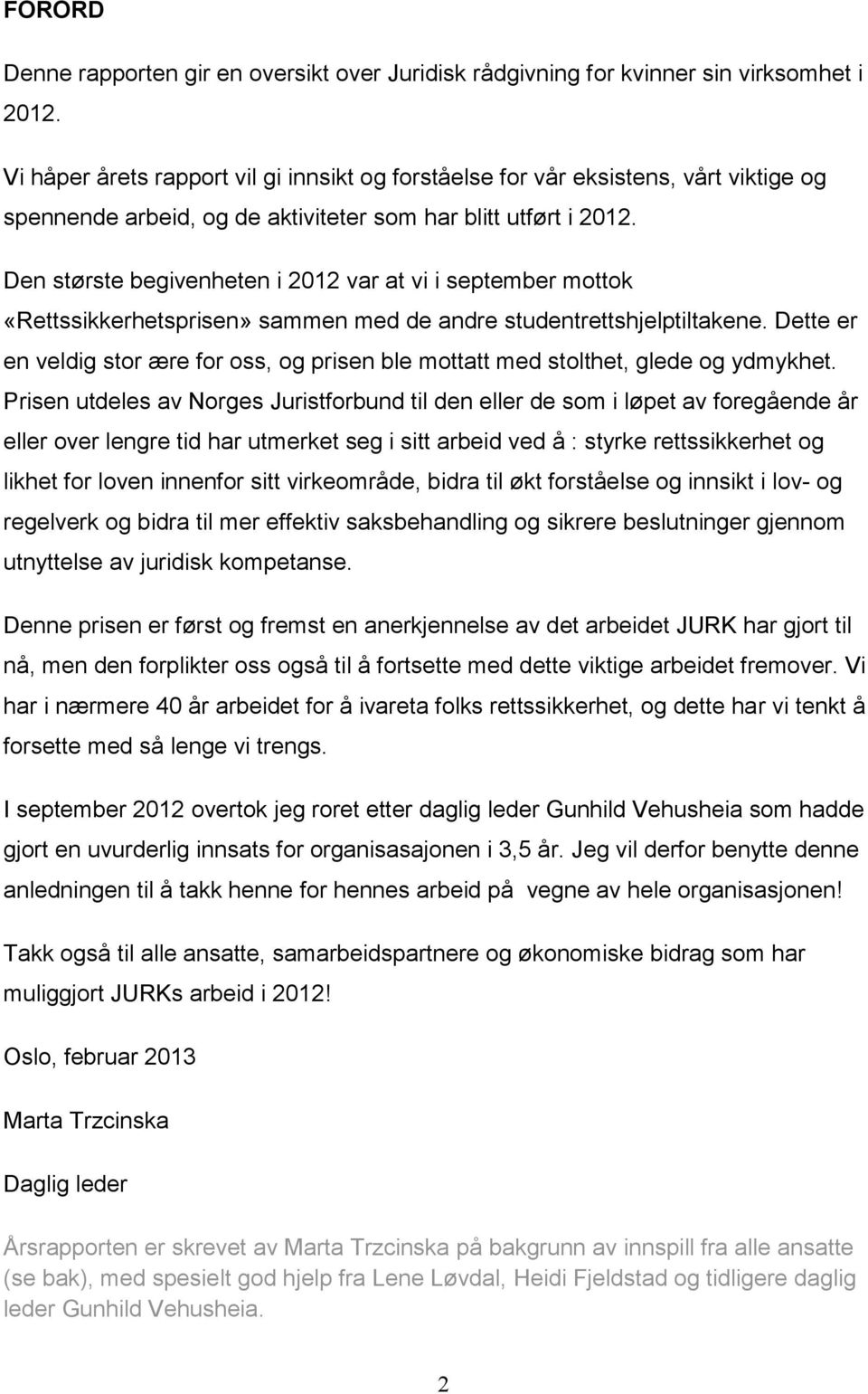 Den største begivenheten i 2012 var at vi i september mottok «Rettssikkerhetsprisen» sammen med de andre studentrettshjelptiltakene.