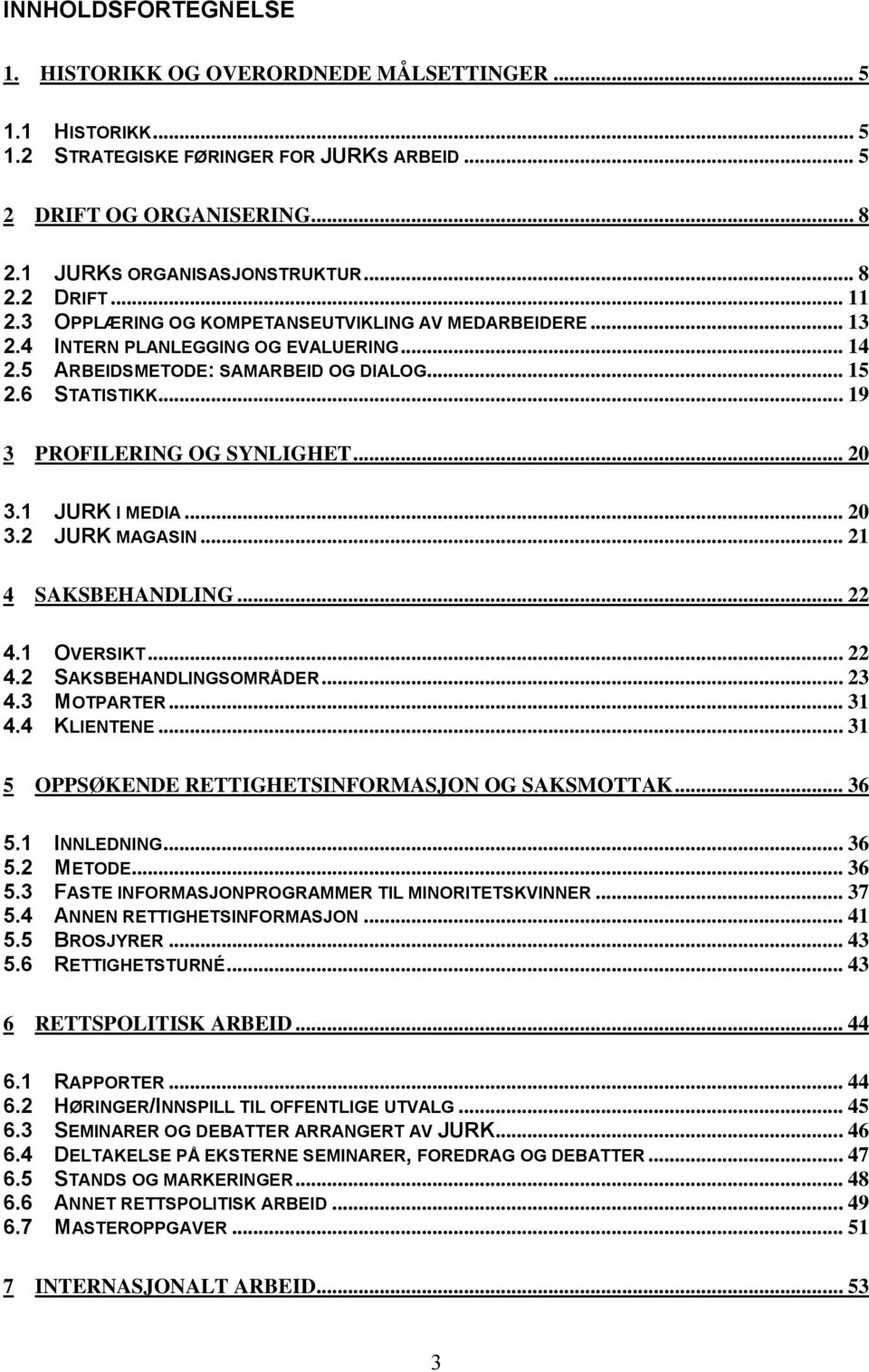 1 JURK I MEDIA... 20 3.2 JURK MAGASIN... 21 4 SAKSBEHANDLING... 22 4.1 OVERSIKT... 22 4.2 SAKSBEHANDLINGSOMRÅDER... 23 4.3 MOTPARTER... 31 4.4 KLIENTENE.