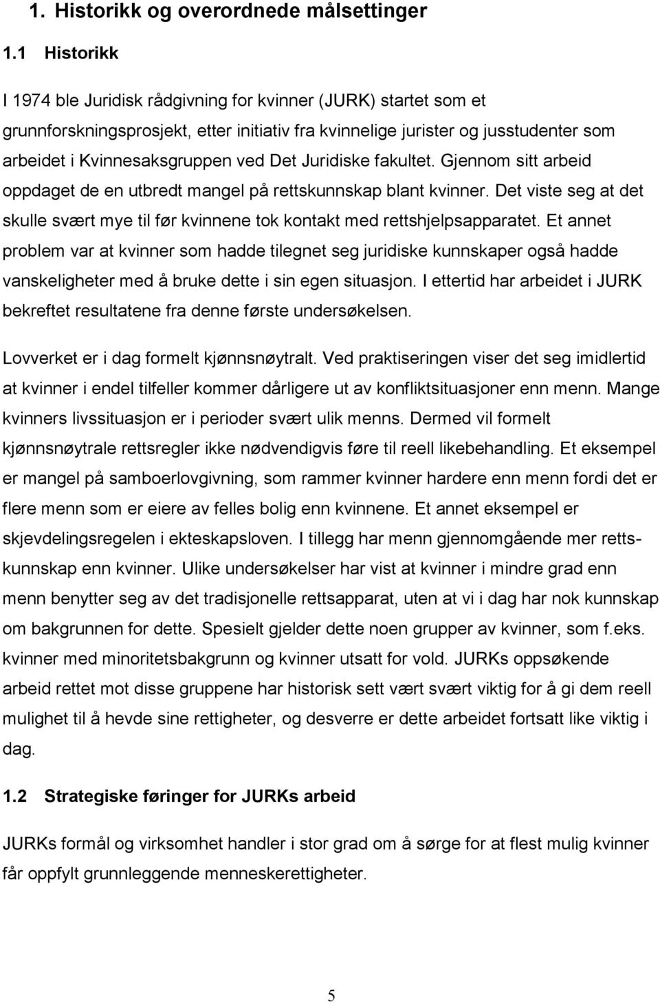 Juridiske fakultet. Gjennom sitt arbeid oppdaget de en utbredt mangel på rettskunnskap blant kvinner. Det viste seg at det skulle svært mye til før kvinnene tok kontakt med rettshjelpsapparatet.