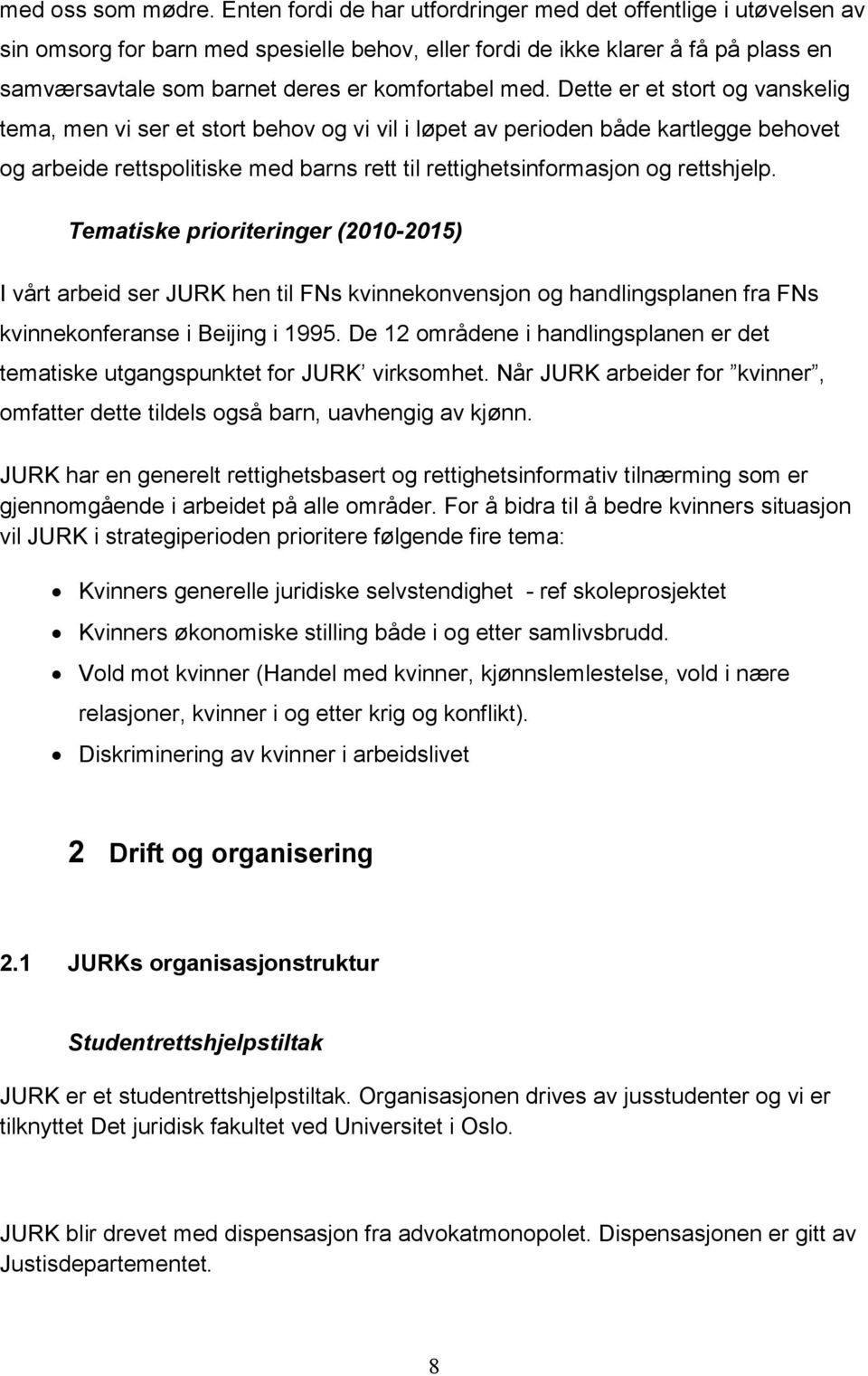 med. Dette er et stort og vanskelig tema, men vi ser et stort behov og vi vil i løpet av perioden både kartlegge behovet og arbeide rettspolitiske med barns rett til rettighetsinformasjon og