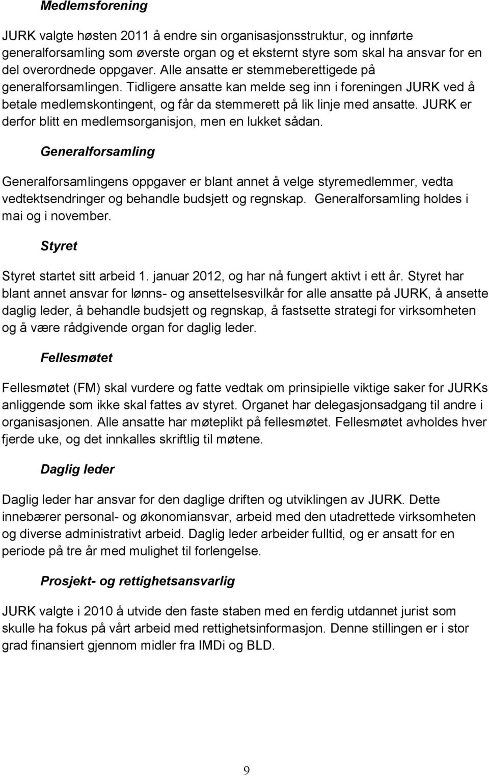 JURK er derfor blitt en medlemsorganisjon, men en lukket sådan.