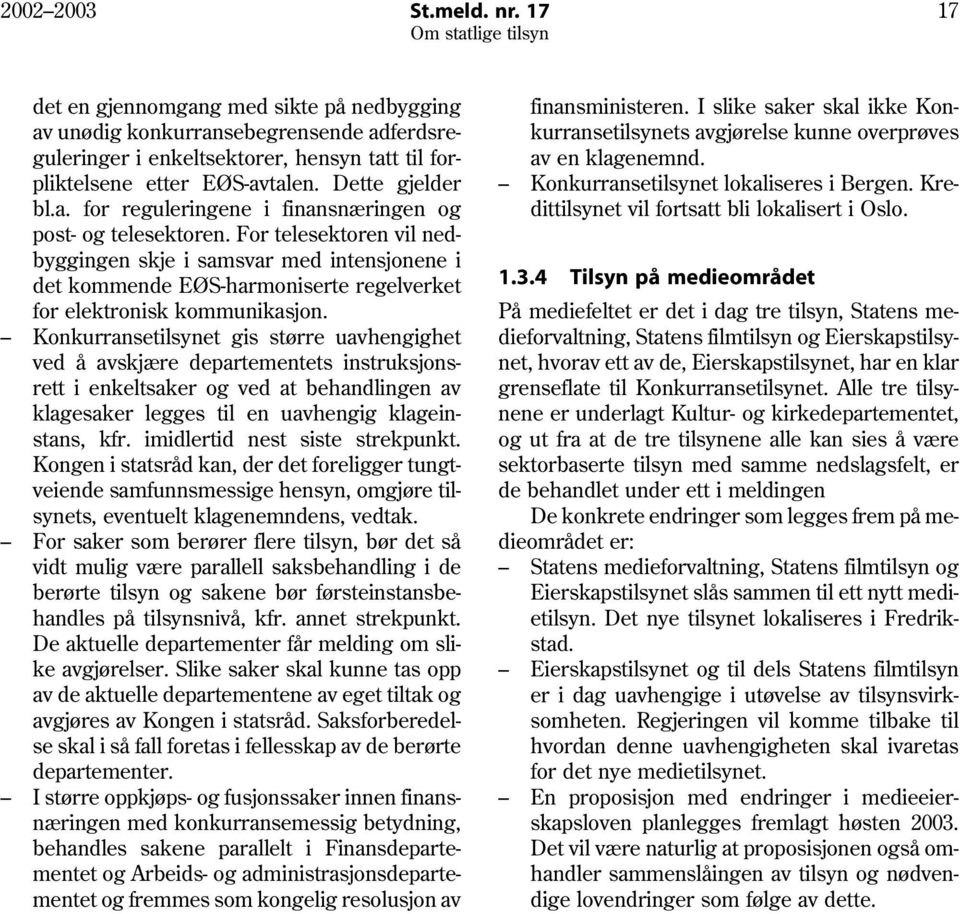 For telesektoren vil nedbyggingen skje i samsvar med intensjonene i det kommende EØS-harmoniserte regelverket for elektronisk kommunikasjon.