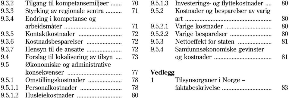 .. 81 9.3.7 Hensyn til de ansatte... 72 9.5.4 Samfunnsøkonomiske gevinster 9.4 Forslag til lokalisering av tilsyn... 73 og kostnader... 81 9.5 Økonomiske og administrative konsekvenser.