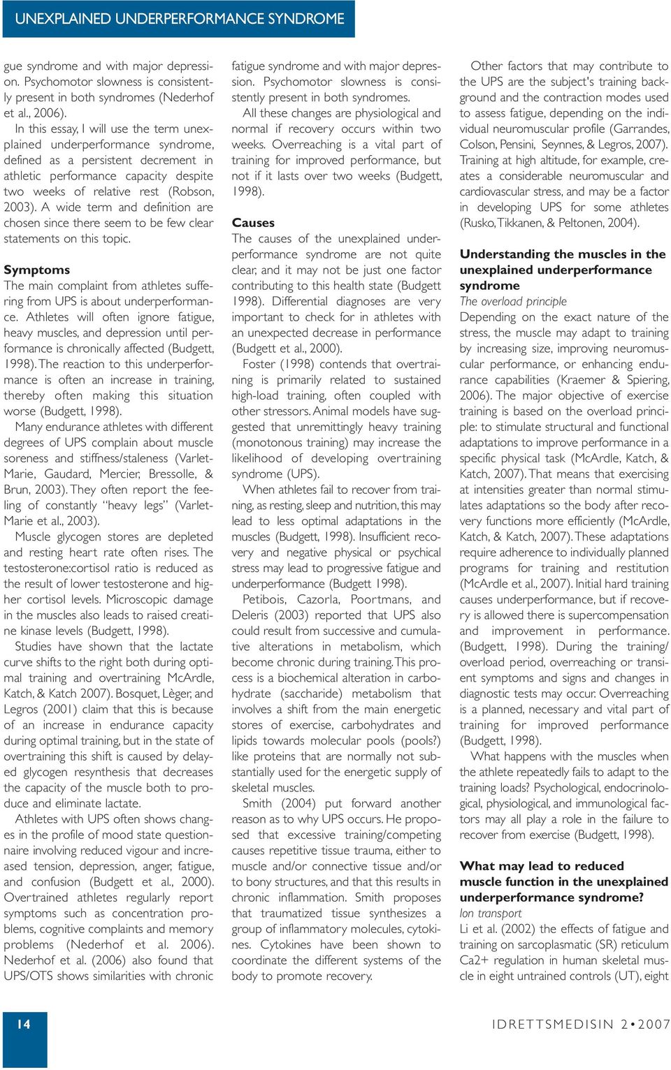 A wide term and definition are chosen since there seem to be few clear statements on this topic. Symptoms The main complaint from athletes suffering from UPS is about underperformance.