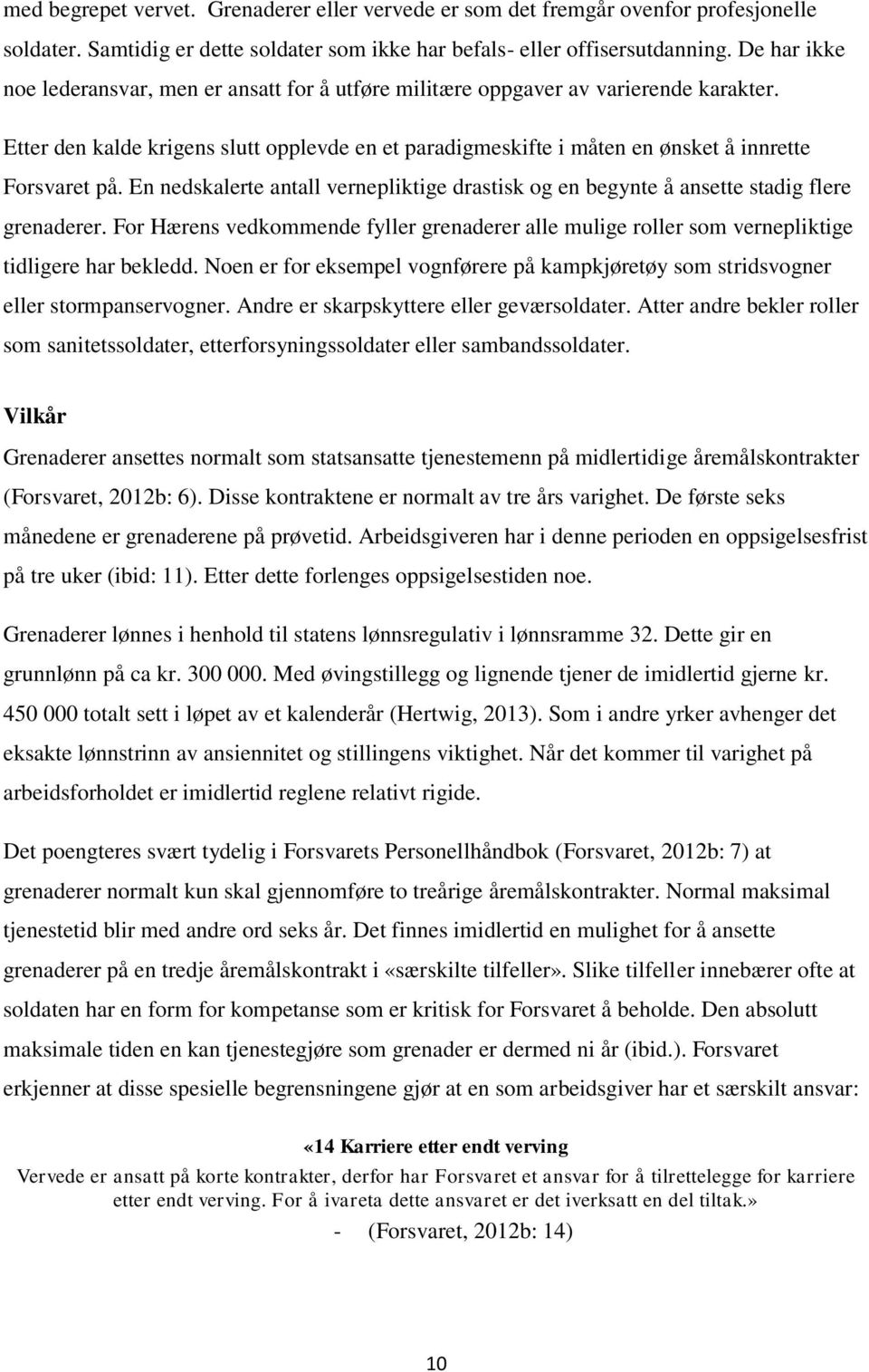 Etter den kalde krigens slutt opplevde en et paradigmeskifte i måten en ønsket å innrette Forsvaret på. En nedskalerte antall vernepliktige drastisk og en begynte å ansette stadig flere grenaderer.