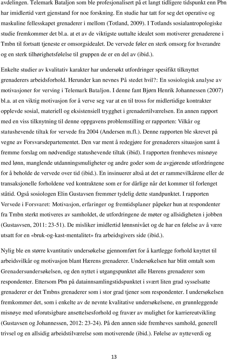 De vervede føler en sterk omsorg for hverandre og en sterk tilhørighetsfølelse til gruppen de er en del av (ibid.).