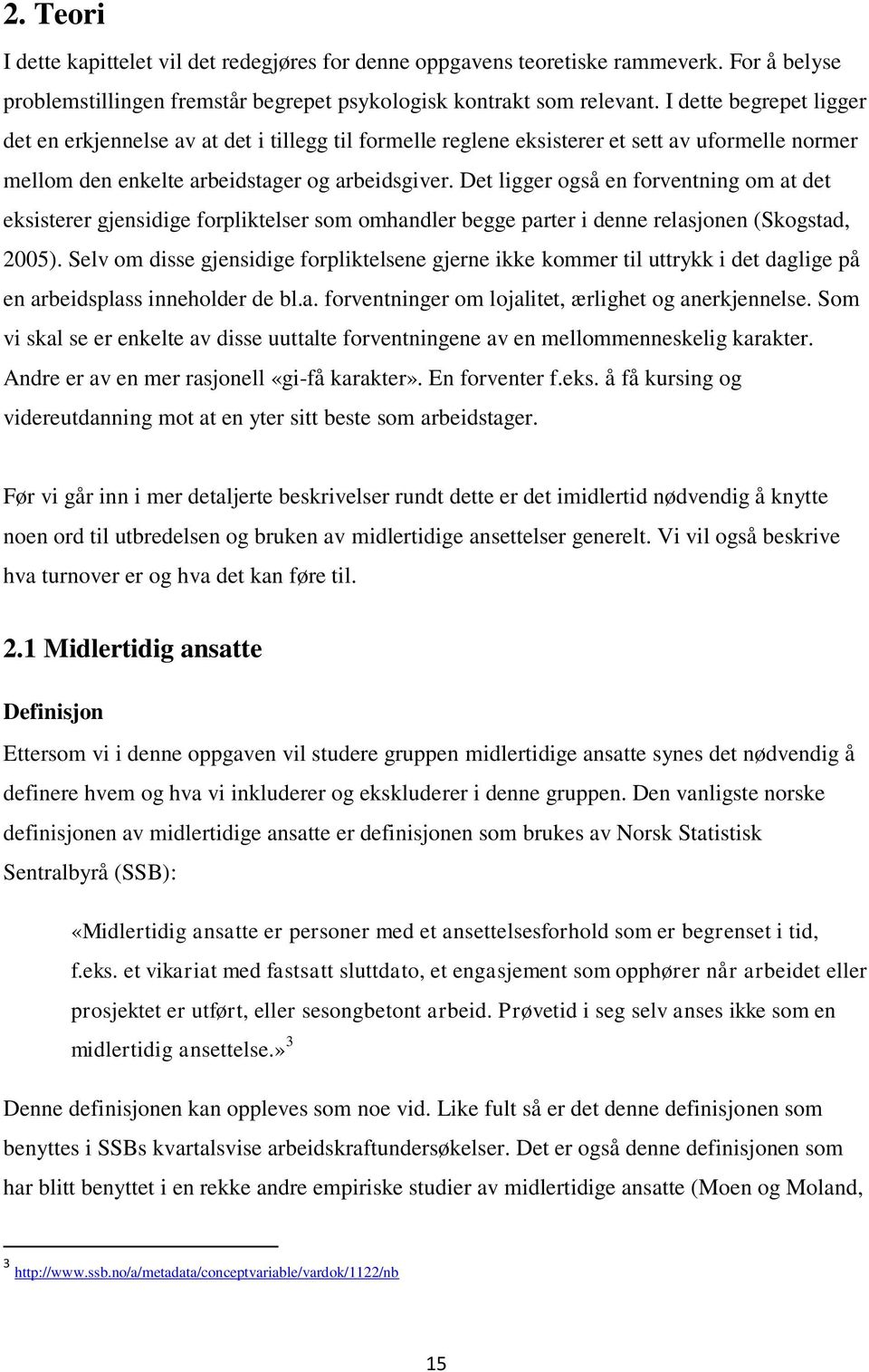 Det ligger også en forventning om at det eksisterer gjensidige forpliktelser som omhandler begge parter i denne relasjonen (Skogstad, 2005).