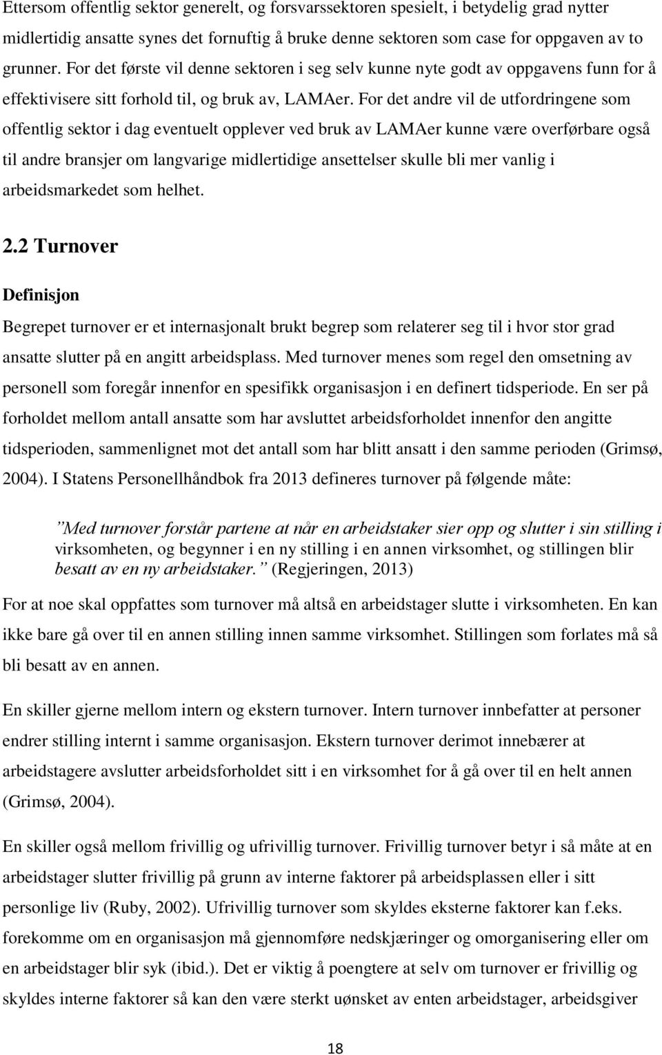 For det andre vil de utfordringene som offentlig sektor i dag eventuelt opplever ved bruk av LAMAer kunne være overførbare også til andre bransjer om langvarige midlertidige ansettelser skulle bli