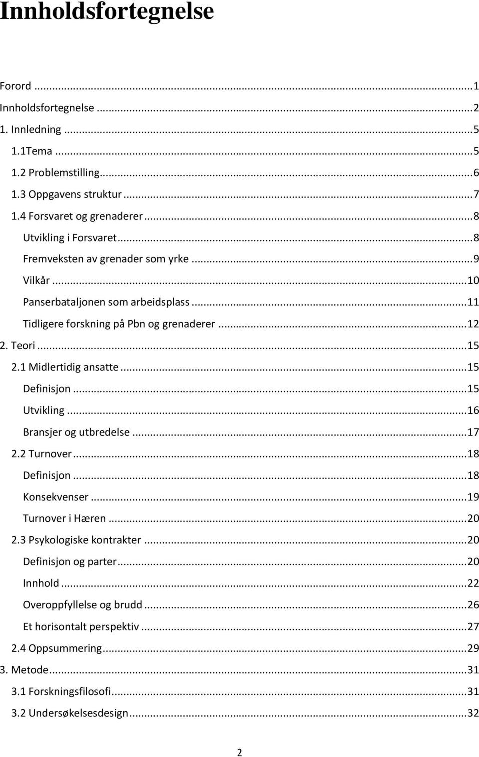 1 Midlertidig ansatte... 15 Definisjon... 15 Utvikling... 16 Bransjer og utbredelse... 17 2.2 Turnover... 18 Definisjon... 18 Konsekvenser... 19 Turnover i Hæren... 20 2.