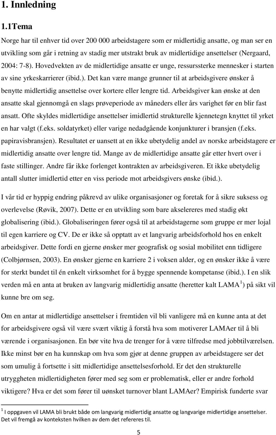 2004: 7-8). Hovedvekten av de midlertidige ansatte er unge, ressurssterke mennesker i starten av sine yrkeskarrierer (ibid.). Det kan være mange grunner til at arbeidsgivere ønsker å benytte midlertidig ansettelse over kortere eller lengre tid.