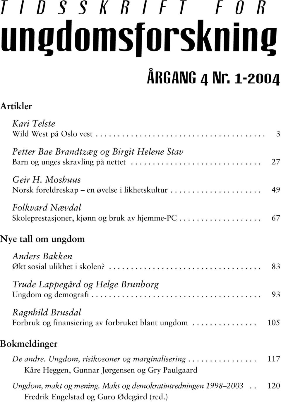 .................. 67 Nye tall om ungdom Anders Bakken Økt sosial ulikhet i skolen?................................... 83 Trude Lappegård og Helge Brunborg Ungdom og demografi.