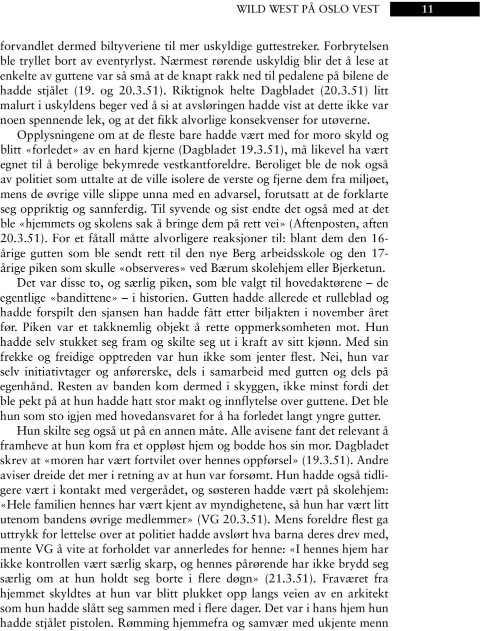 51). Riktignok helte Dagbladet (20.3.51) litt malurt i uskyldens beger ved å si at avsløringen hadde vist at dette ikke var noen spennende lek, og at det fikk alvorlige konsekvenser for utøverne.