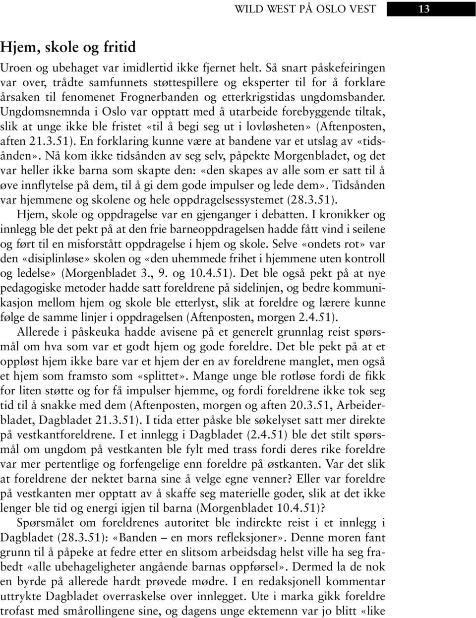 Ungdomsnemnda i Oslo var opptatt med å utarbeide forebyggende tiltak, slik at unge ikke ble fristet «til å begi seg ut i lovløsheten» (Aftenposten, aften 21.3.51).