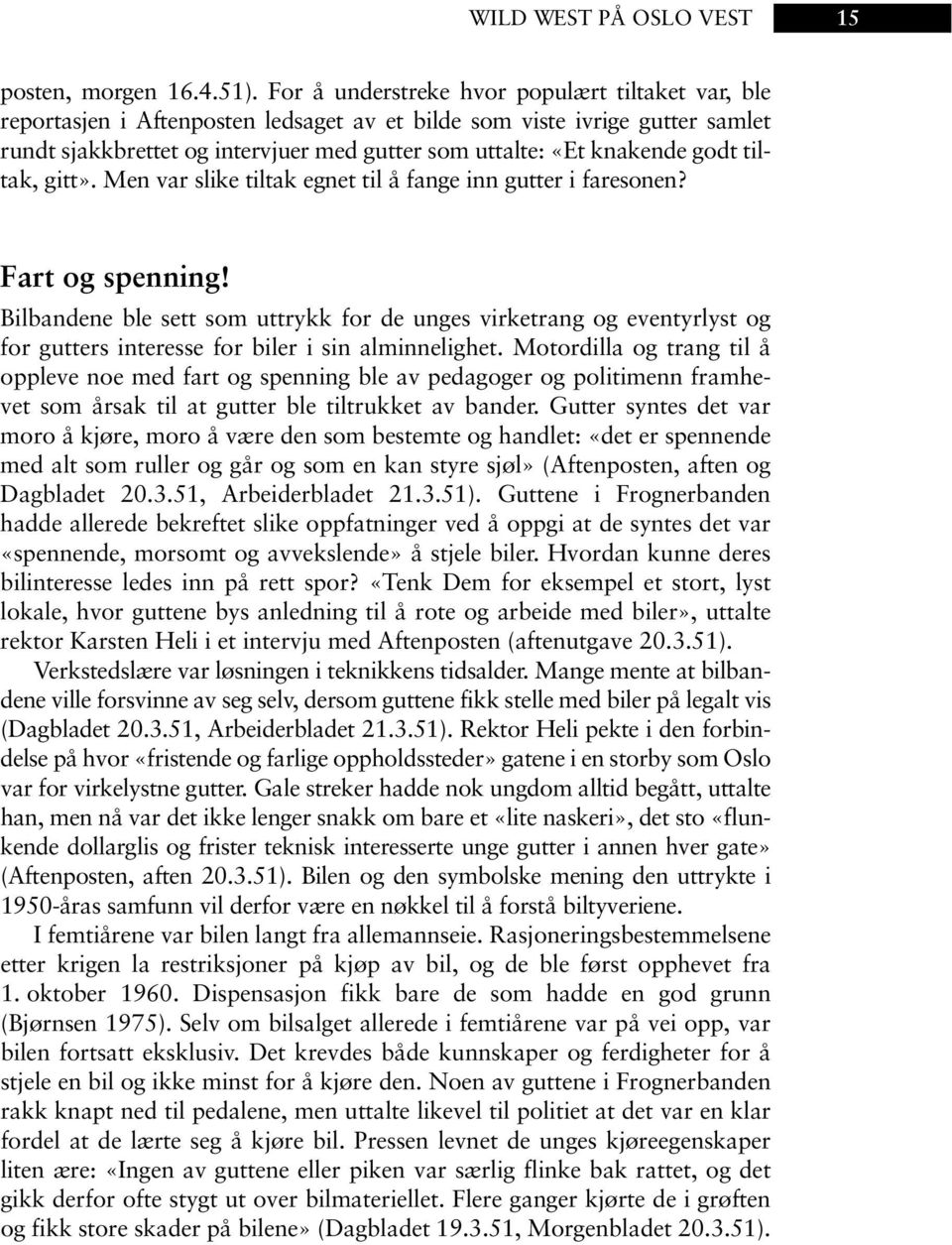 godt tiltak, gitt». Men var slike tiltak egnet til å fange inn gutter i faresonen? Fart og spenning!