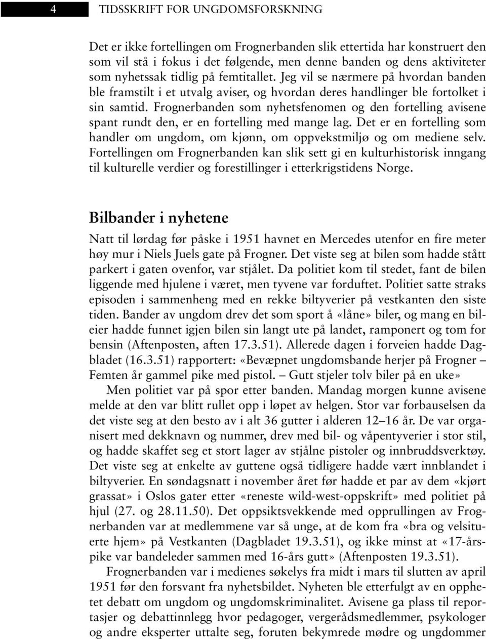 Frognerbanden som nyhetsfenomen og den fortelling avisene spant rundt den, er en fortelling med mange lag. Det er en fortelling som handler om ungdom, om kjønn, om oppvekstmiljø og om mediene selv.