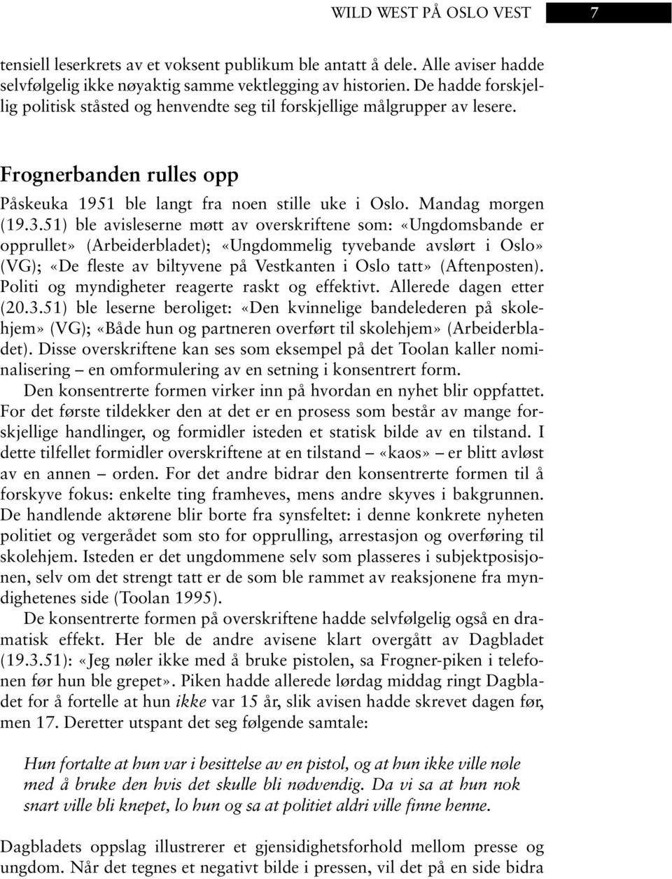 51) ble avisleserne møtt av overskriftene som: «Ungdomsbande er opprullet» (Arbeiderbladet); «Ungdommelig tyvebande avslørt i Oslo» (VG); «De fleste av biltyvene på Vestkanten i Oslo tatt»