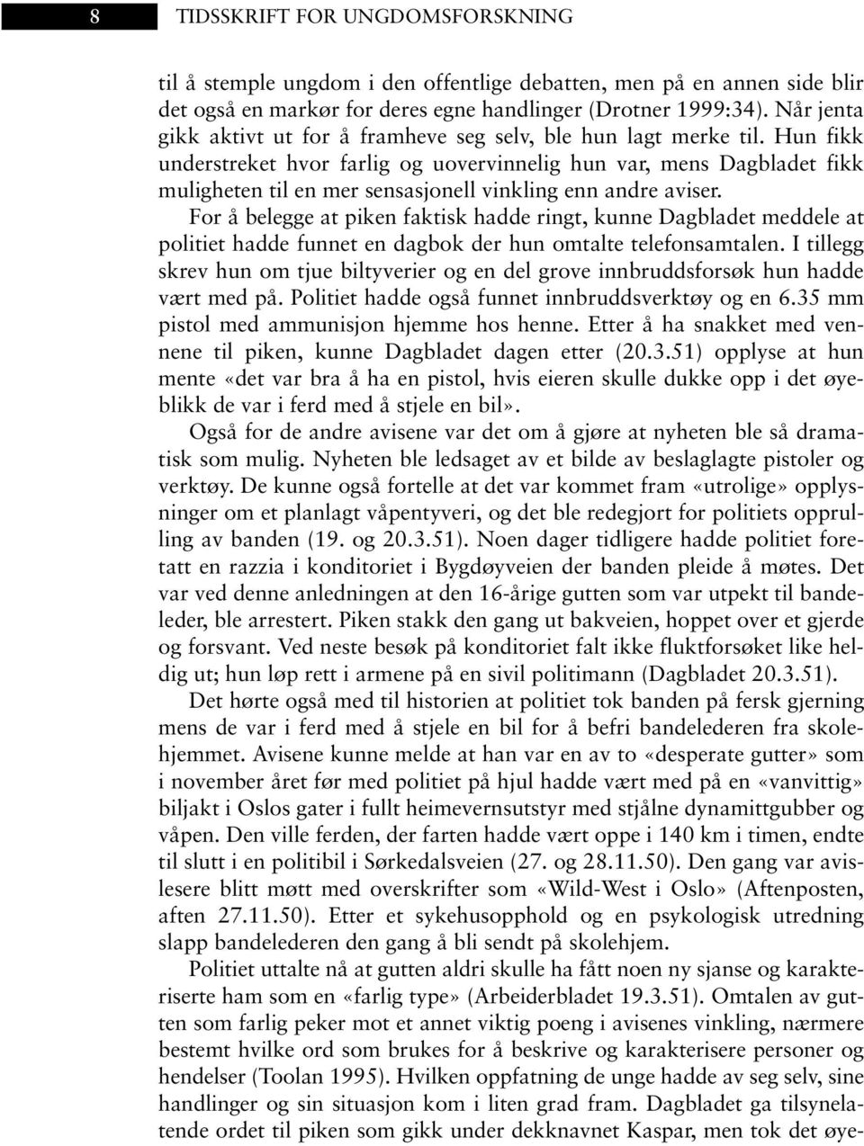 Hun fikk understreket hvor farlig og uovervinnelig hun var, mens Dagbladet fikk muligheten til en mer sensasjonell vinkling enn andre aviser.