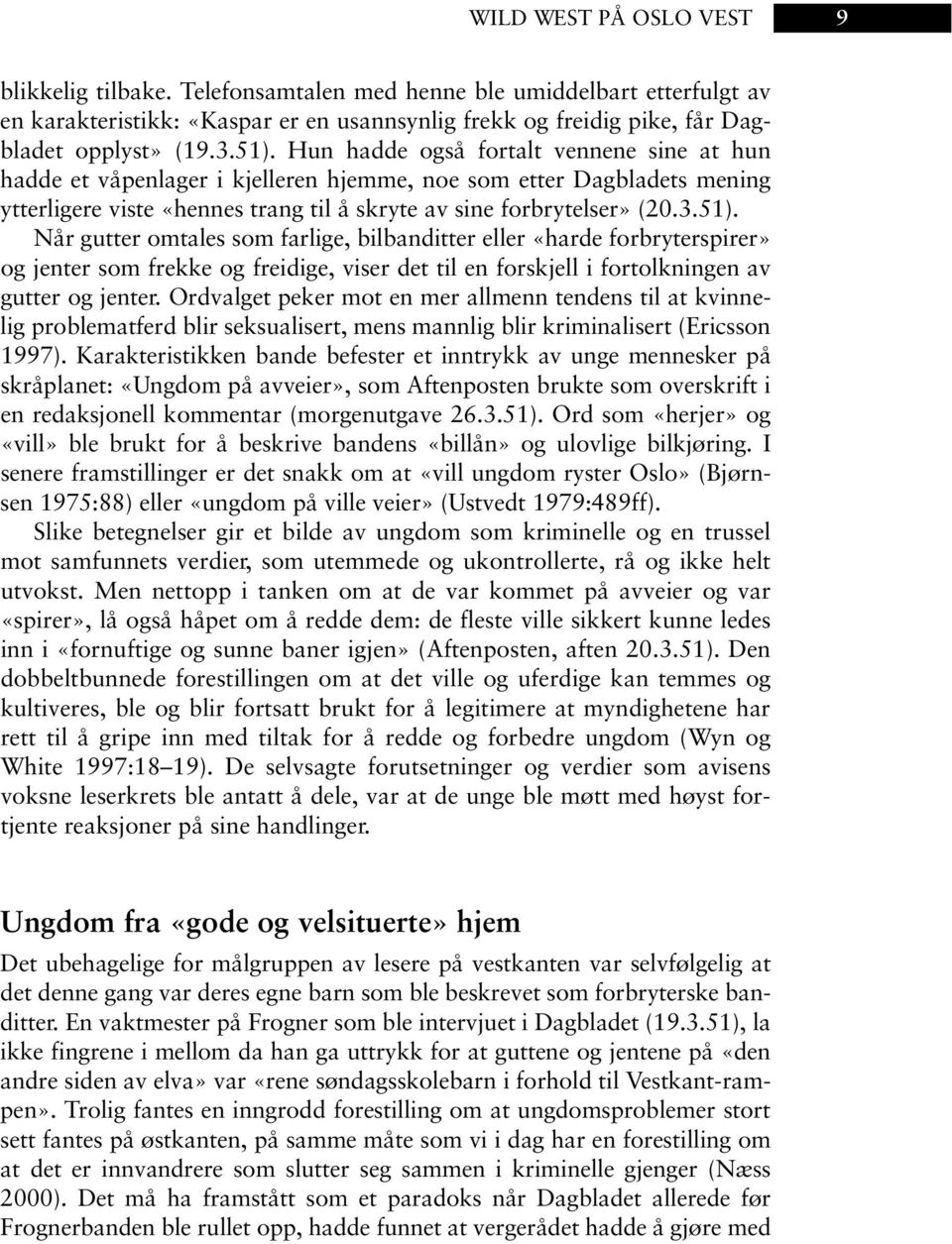 Ordvalget peker mot en mer allmenn tendens til at kvinnelig problematferd blir seksualisert, mens mannlig blir kriminalisert (Ericsson 1997).