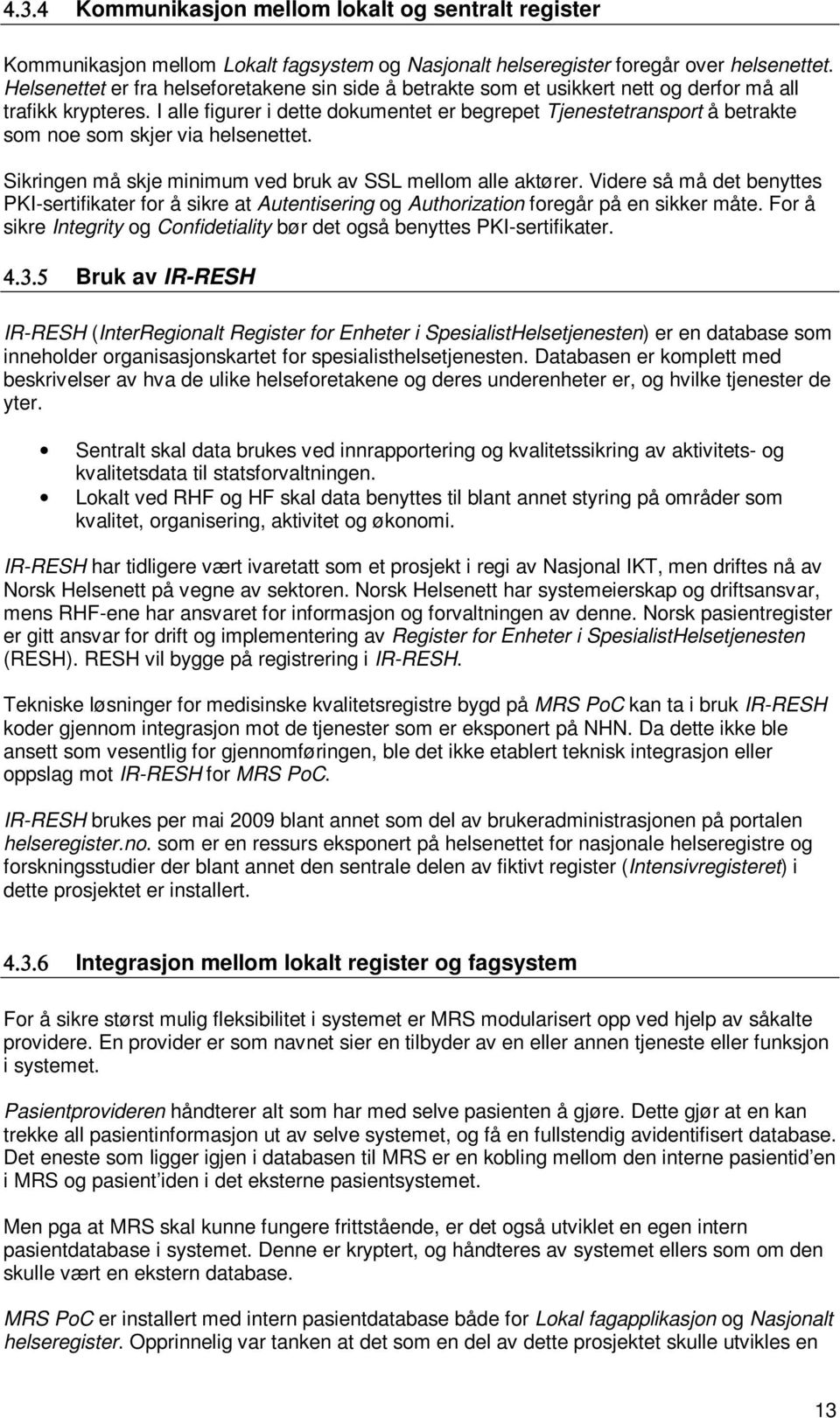 I alle figurer i dette dokumentet er begrepet Tjenestetransport å betrakte som noe som skjer via helsenettet. Sikringen må skje minimum ved bruk av SSL mellom alle aktører.