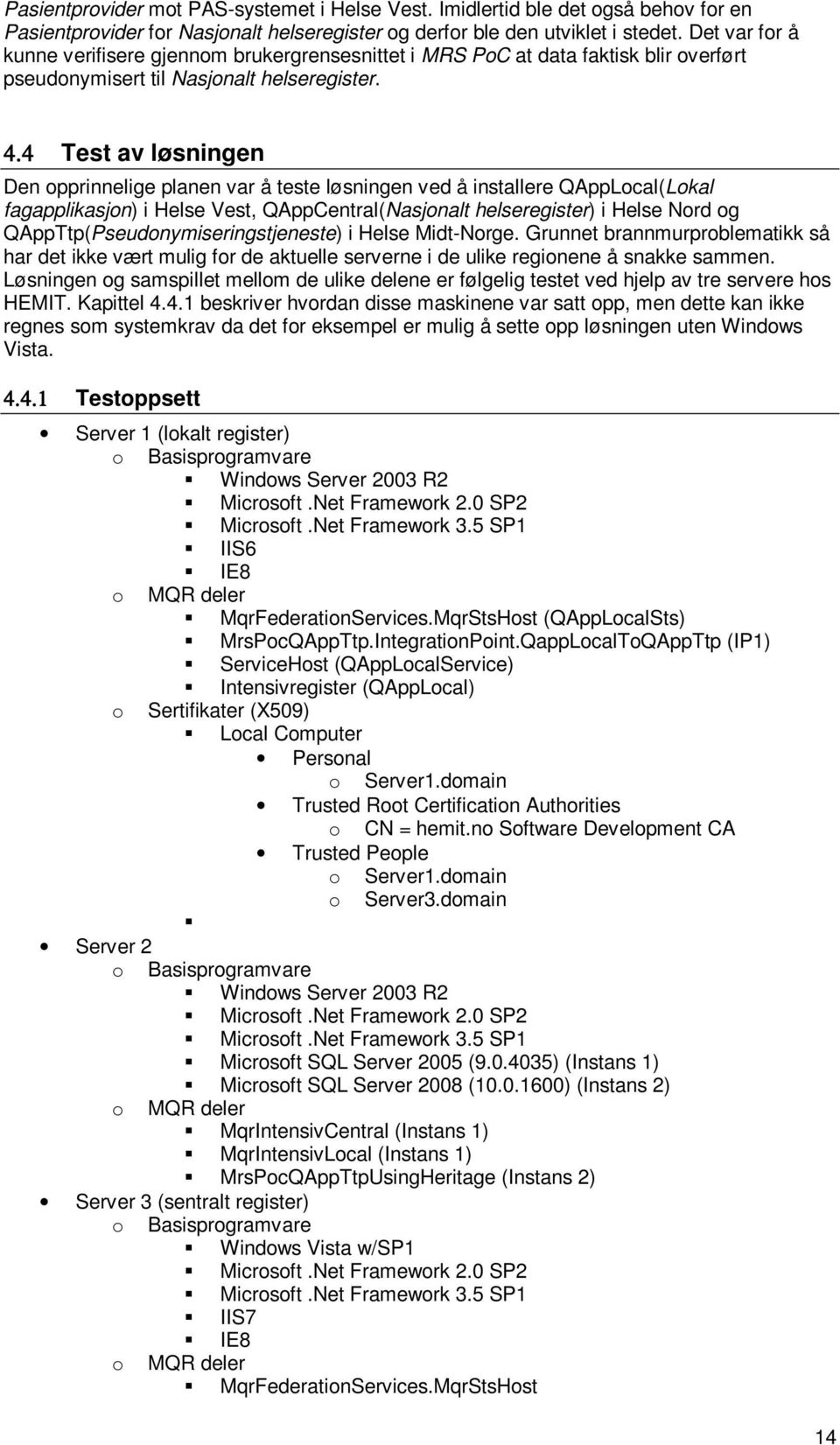 4 Test av løsningen Den opprinnelige planen var å teste løsningen ved å installere QAppLocal(Lokal fagapplikasjon) i Helse Vest, QAppCentral(Nasjonalt helseregister) i Helse Nord og