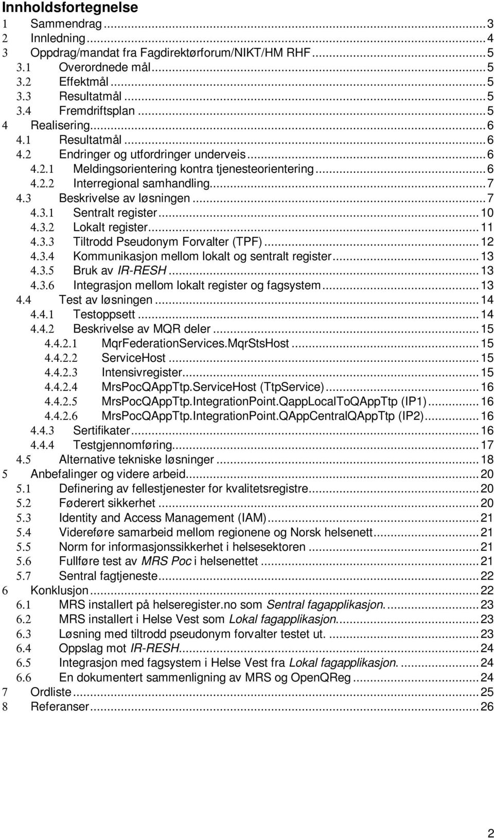 3 Beskrivelse av løsningen...7 4.3.1 Sentralt register... 10 4.3.2 Lokalt register... 11 4.3.3 Tiltrodd Pseudonym Forvalter (TPF)... 12 4.3.4 Kommunikasjon mellom lokalt og sentralt register... 13 4.