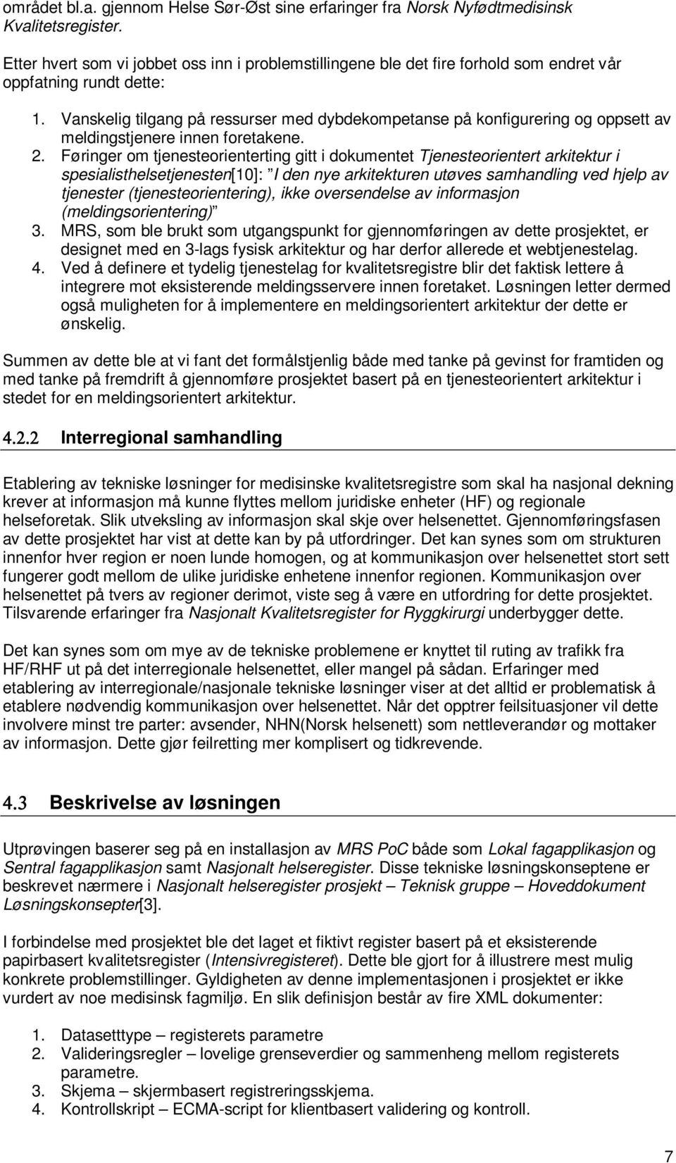 Vanskelig tilgang på ressurser med dybdekompetanse på konfigurering og oppsett av meldingstjenere innen foretakene. 2.