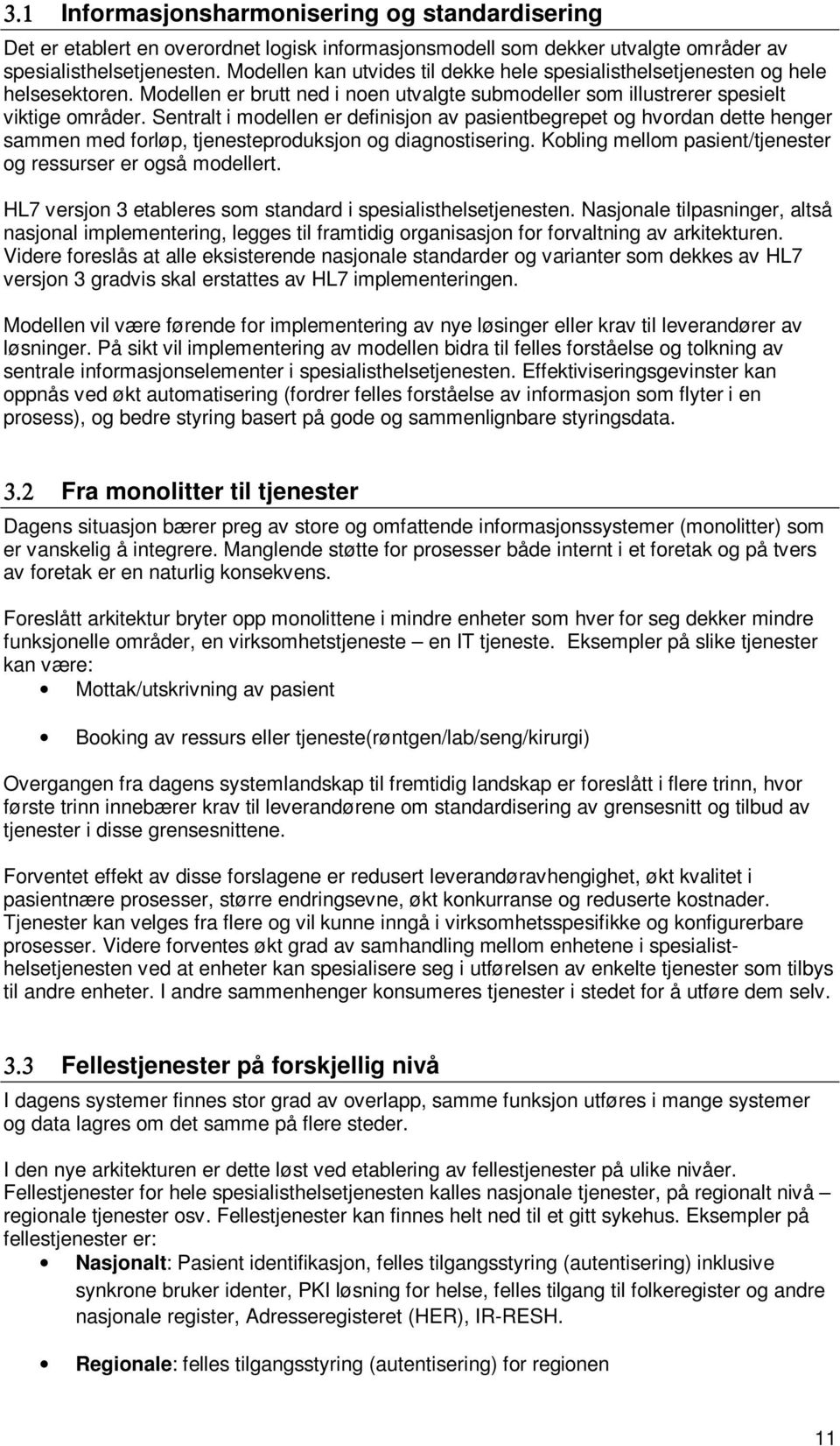 Sentralt i modellen er definisjon av pasientbegrepet og hvordan dette henger sammen med forløp, tjenesteproduksjon og diagnostisering. Kobling mellom pasient/tjenester og ressurser er også modellert.