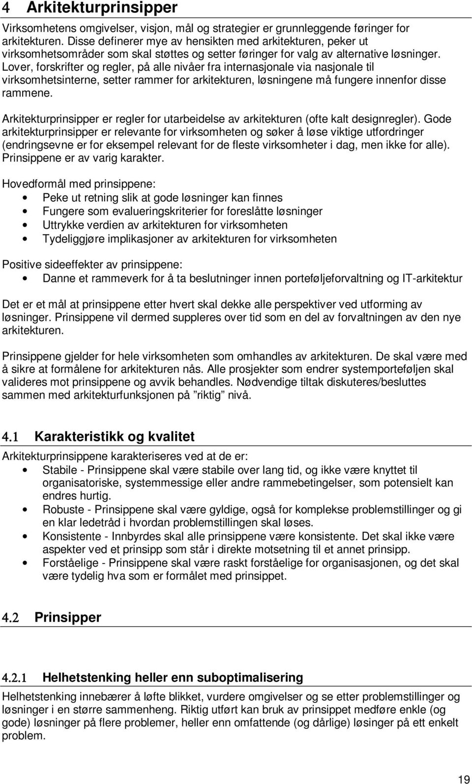 Lover, forskrifter og regler, på alle nivåer fra internasjonale via nasjonale til virksomhetsinterne, setter rammer for arkitekturen, løsningene må fungere innenfor disse rammene.