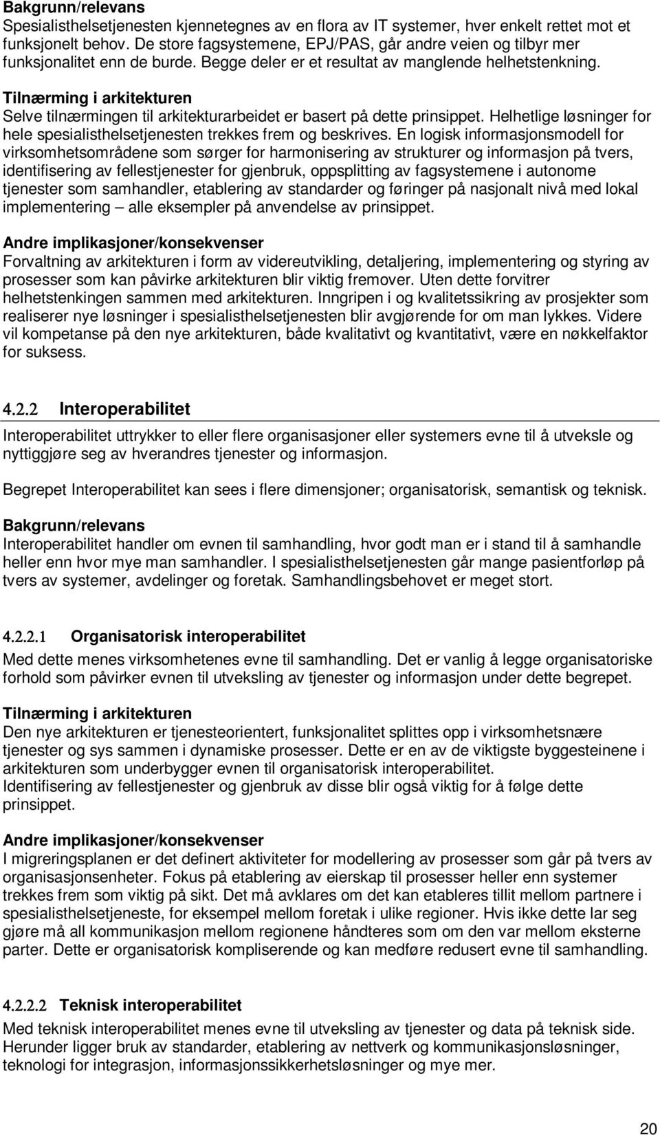 Tilnærming i arkitekturen Selve tilnærmingen til arkitekturarbeidet er basert på dette prinsippet. Helhetlige løsninger for hele spesialisthelsetjenesten trekkes frem og beskrives.