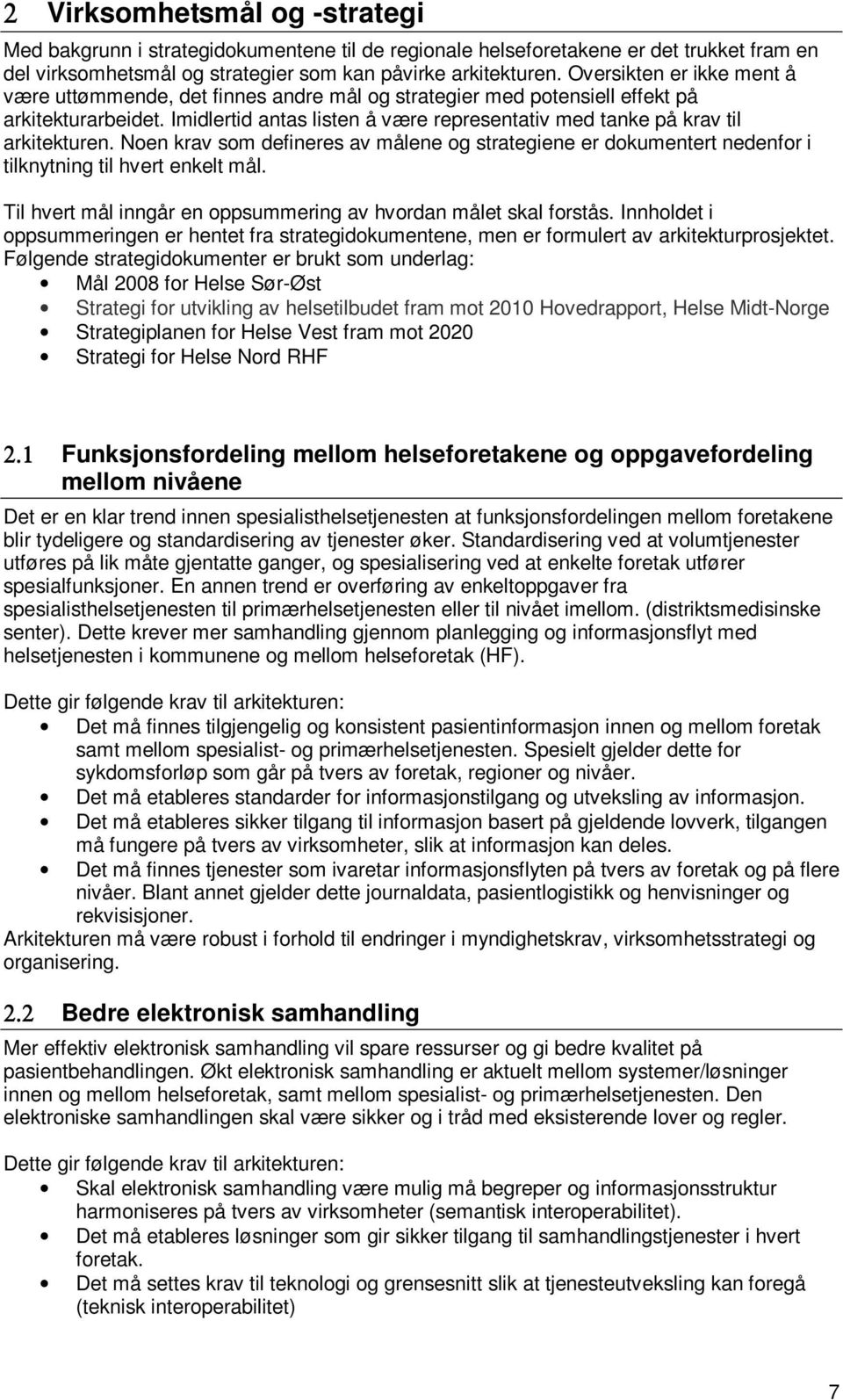 Imidlertid antas listen å være representativ med tanke på krav til arkitekturen. Noen krav som defineres av målene og strategiene er dokumentert nedenfor i tilknytning til hvert enkelt mål.