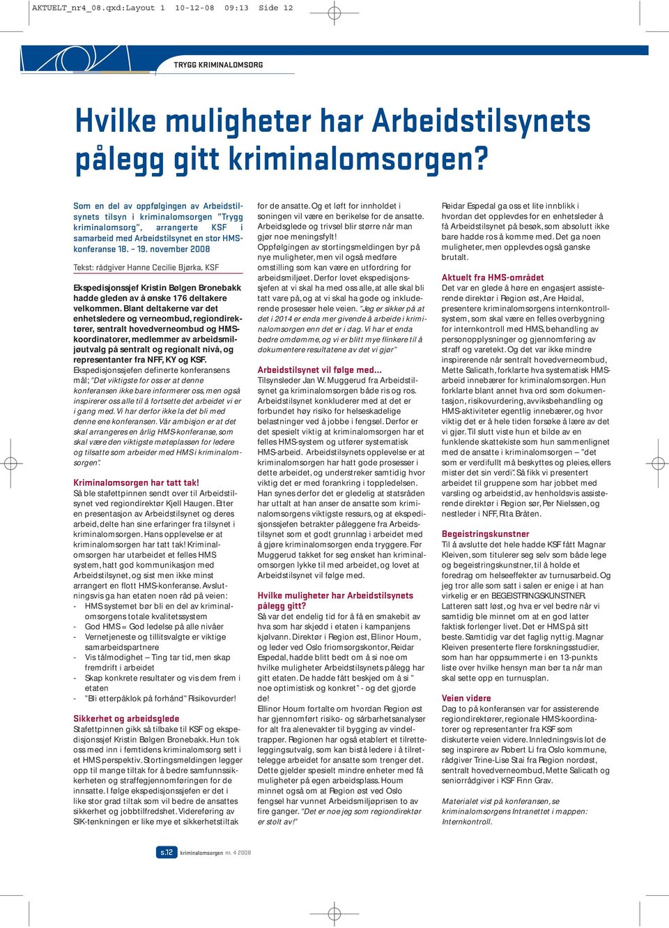 november 2008 Tekst: rådgiver Hanne Cecilie Bjørka, KSF Ekspedisjonssjef Kristin Bølgen Bronebakk hadde gleden av å ønske 176 deltakere velkommen.