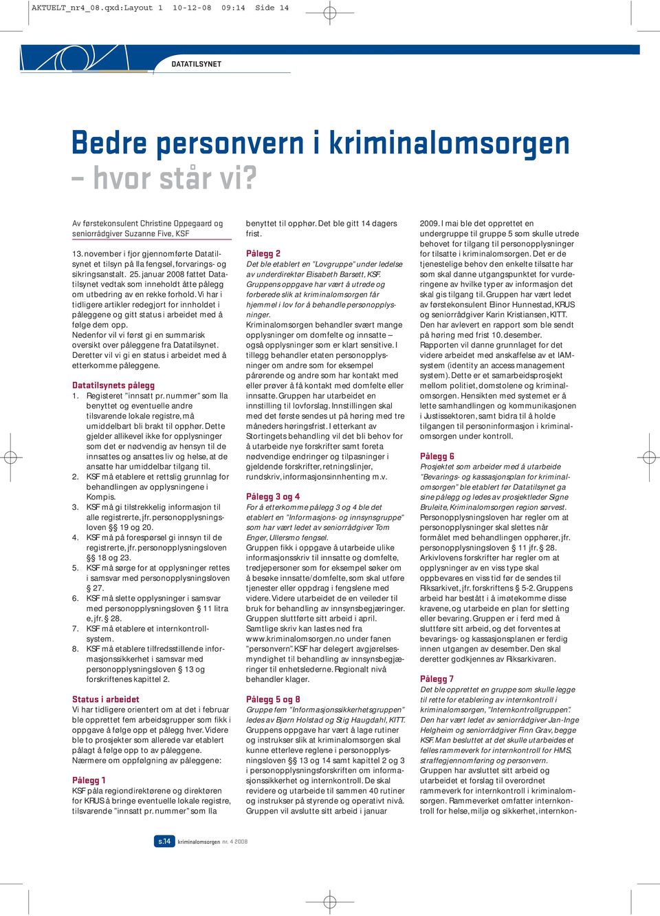 januar 2008 fattet Datatilsynet vedtak som inneholdt åtte pålegg om utbedring av en rekke forhold.