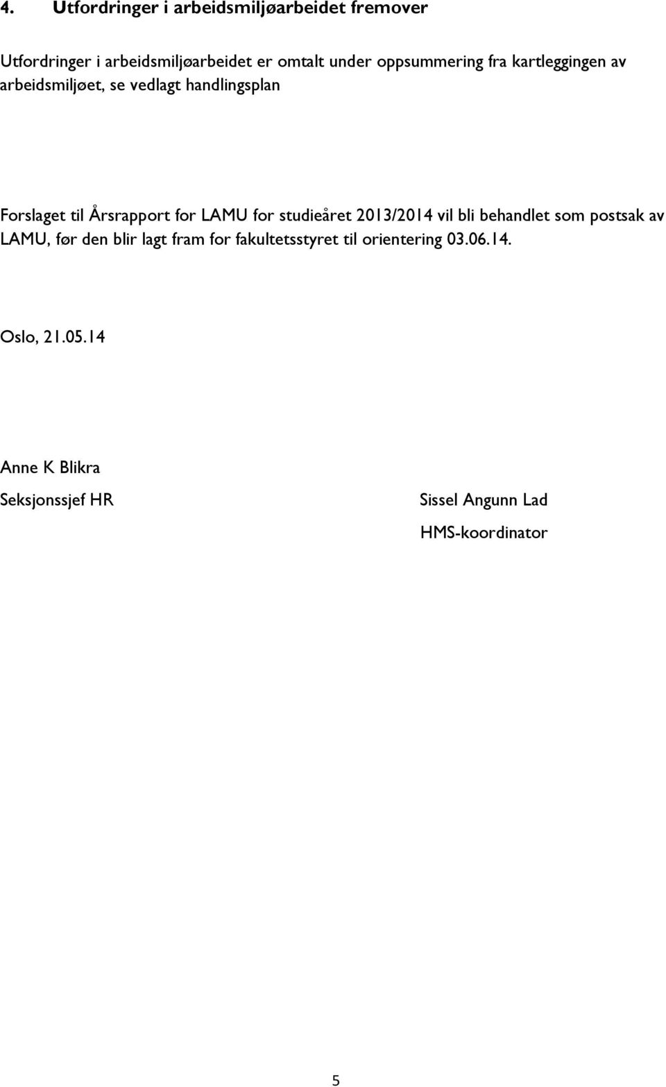 LAMU for studieåret 2013/2014 vil bli behandlet som postsak av LAMU, før den blir lagt fram for