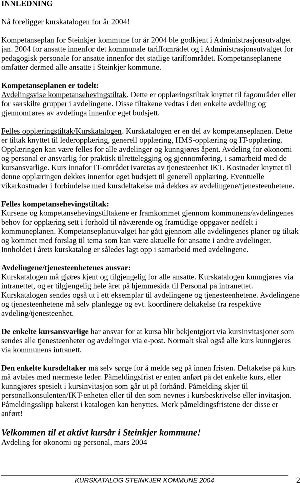 Kompetanseplanene omfatter dermed alle ansatte i Steinkjer kommune. Kompetanseplanen er todelt: Avdelingsvise kompetansehevingstiltak.
