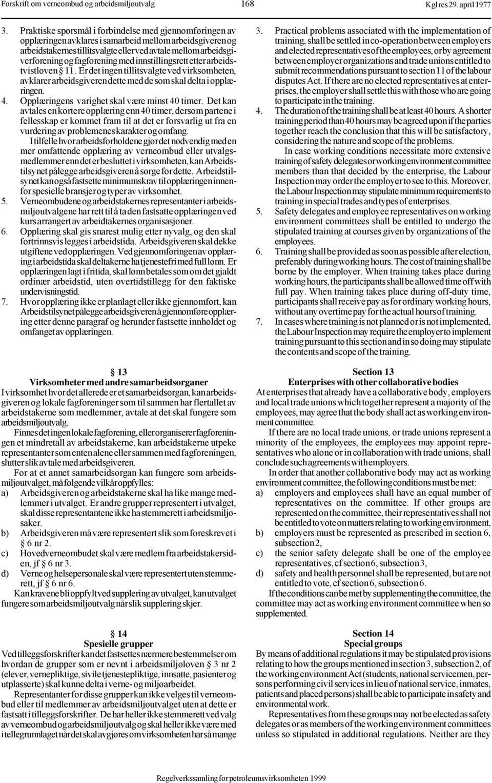 fagforening med innstillingsrett etter arbeidstvistloven 11. Er det ingen tillitsvalgte ved virksomheten, avklarer arbeidsgiveren dette med de som skal delta i opplæringen. 4.