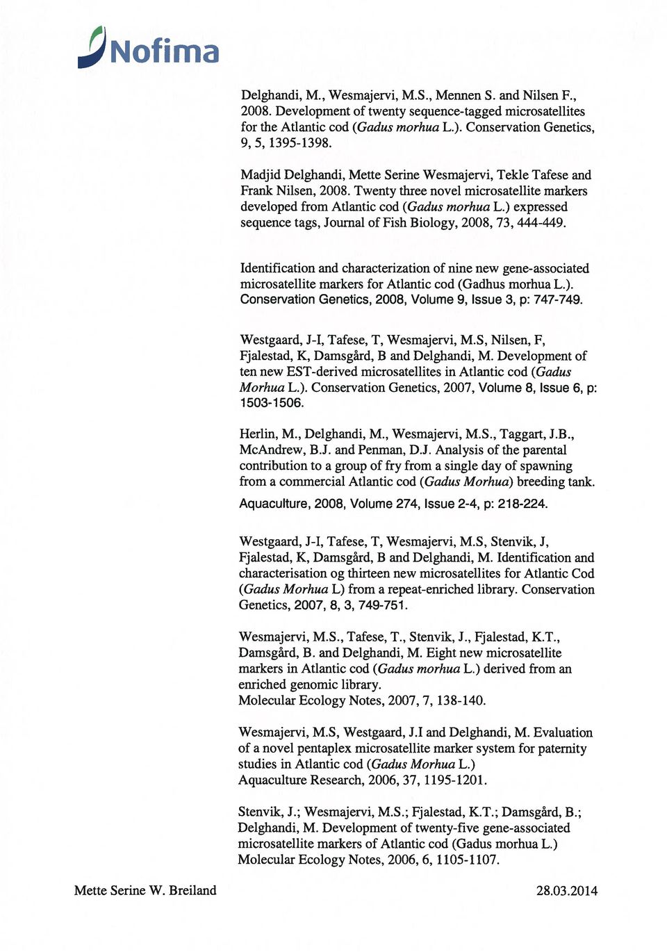 ) expressed sequence tags, Joumal of Fish Biology, 2008, 73, 444-449. Identification and characterization of fine new gene-associated microsatellite markers for Atlantic cod (Gadhus morhua L.). Conservaton Genetics, 2008, Volume 9, Issue 3, p: 747-749.