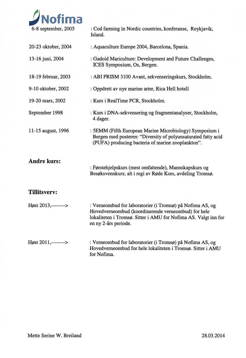 9-10 oktober, 2002 : Oppdrett av nye marine arter, Rica Hell hotell 19-20 mars, 2002 : Kurs i RealTime PCR, Stockholm. September 1998 : Kurs i DNA-sekvensering og fragmentanalyser, Stockholm, 4 dager.