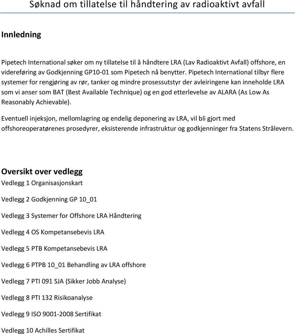 Pipetech International tilbyr flere systemer for rengjøring av rør, tanker og mindre prosessutstyr der avleiringene kan inneholde LRA som vi anser som BAT (Best Available Technique) og en god